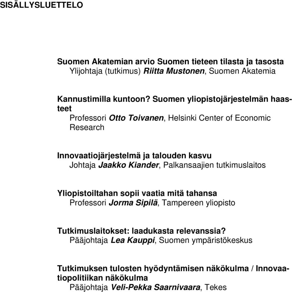 Kiander, Palkansaajien tutkimuslaitos Yliopistoiltahan sopii vaatia mitä tahansa Professori Jorma Sipilä, Tampereen yliopisto Tutkimuslaitokset: laadukasta