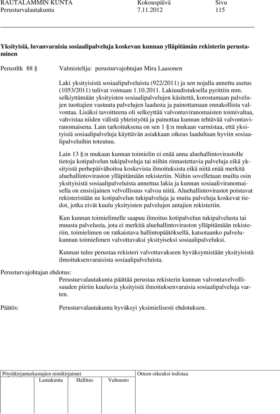 sosiaalipalveluista (922/2011) ja sen nojalla annettu asetus (1053/2011) tulivat voimaan 1.10.2011. Lakiuudistuksella pyrittiin mm.