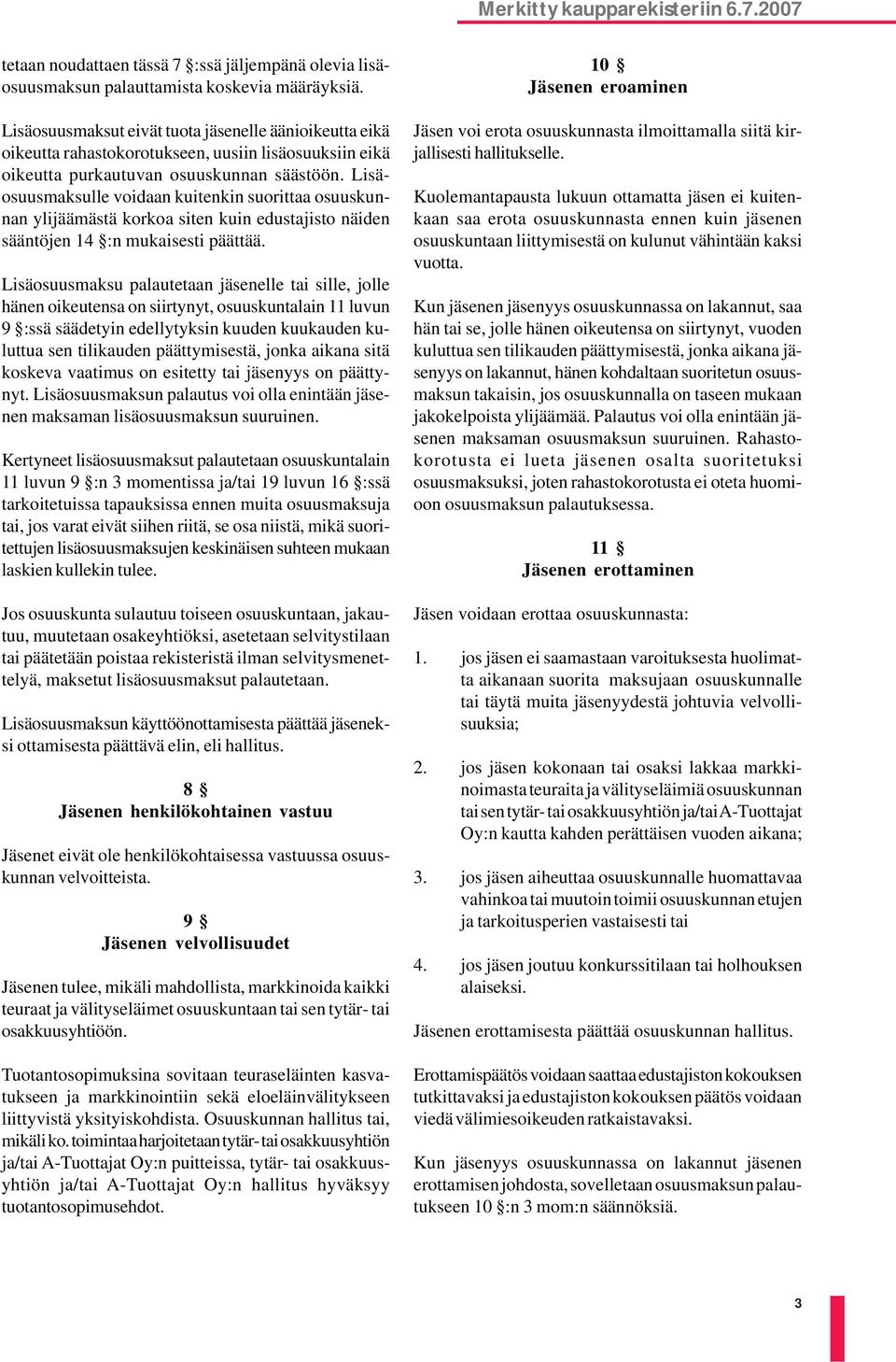 Lisäosuusmaksulle voidaan kuitenkin suorittaa osuuskunnan ylijäämästä korkoa siten kuin edustajisto näiden sääntöjen 14 :n mukaisesti päättää.