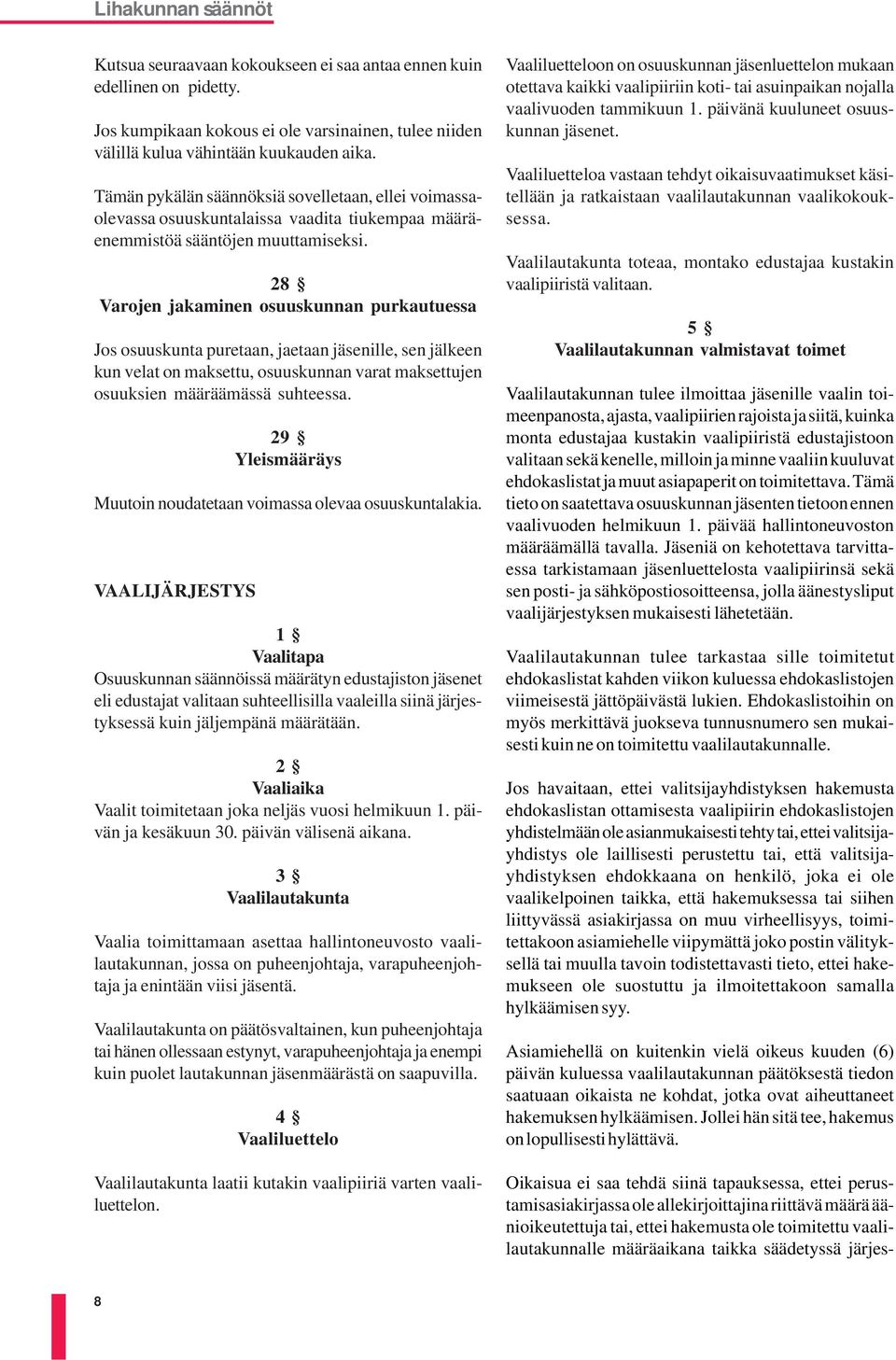 28 Varojen jakaminen osuuskunnan purkautuessa Jos osuuskunta puretaan, jaetaan jäsenille, sen jälkeen kun velat on maksettu, osuuskunnan varat maksettujen osuuksien määräämässä suhteessa.