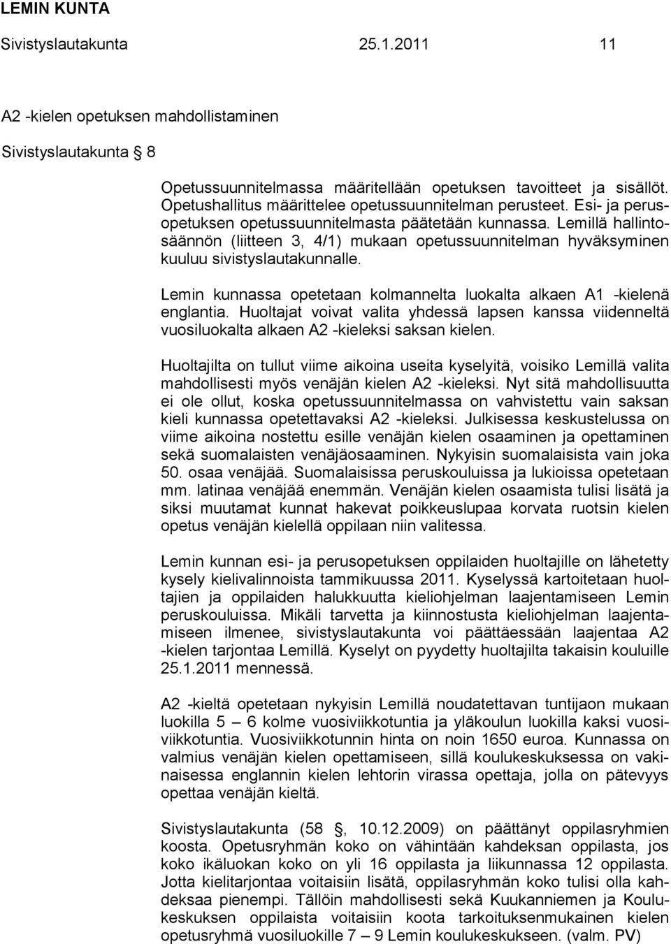 Lemillä hallintosäännön (liitteen 3, 4/1) mukaan opetussuunnitelman hyväksyminen kuuluu sivistyslautakunnalle. Lemin kunnassa opetetaan kolmannelta luokalta alkaen A1 -kielenä englantia.