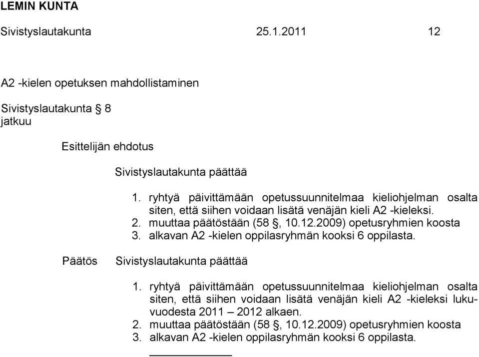 2009) opetusryhmien koosta 3. alkavan A2 -kielen oppilasryhmän kooksi 6 oppilasta. Sivistyslautakunta päättää 1.