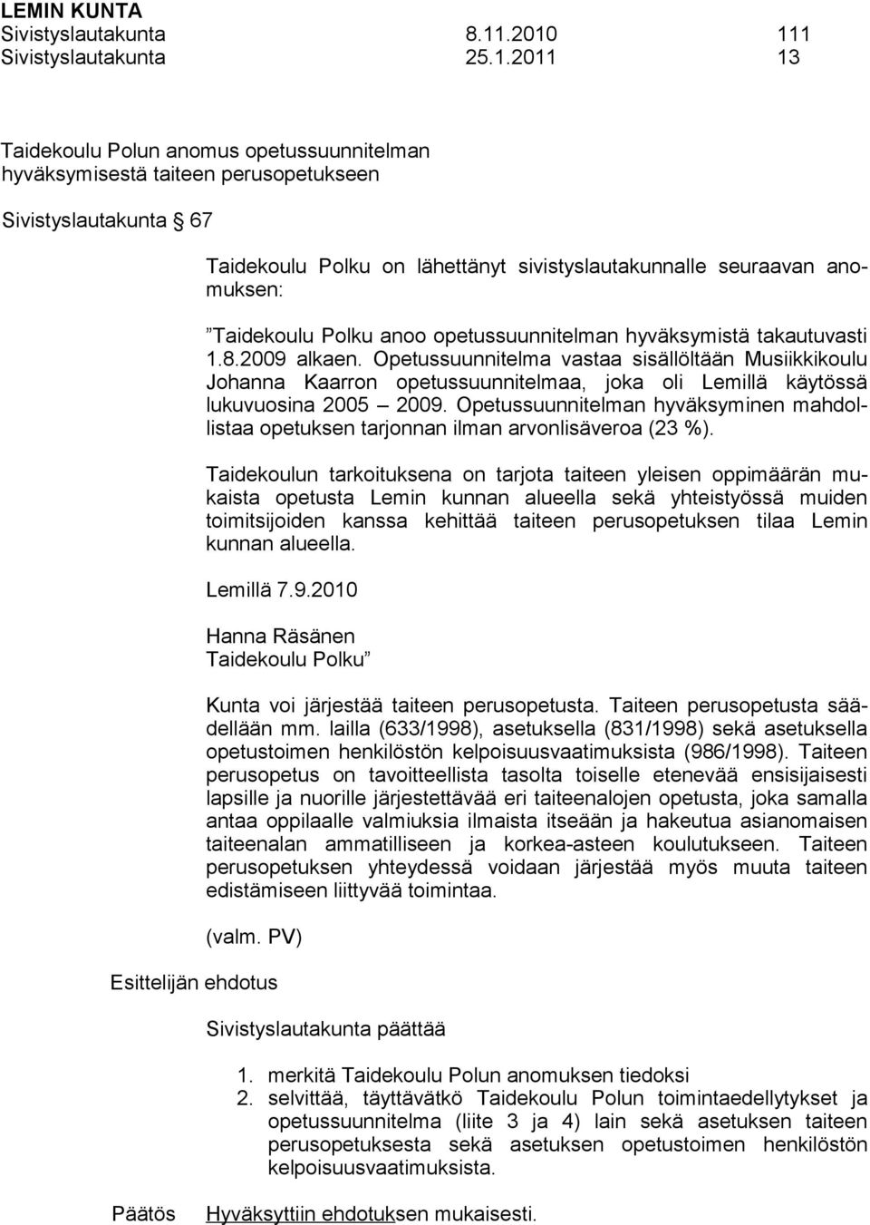 seuraavan anomuksen: Taidekoulu Polku anoo opetussuunnitelman hyväksymistä takautuvasti 1.8.2009 alkaen.