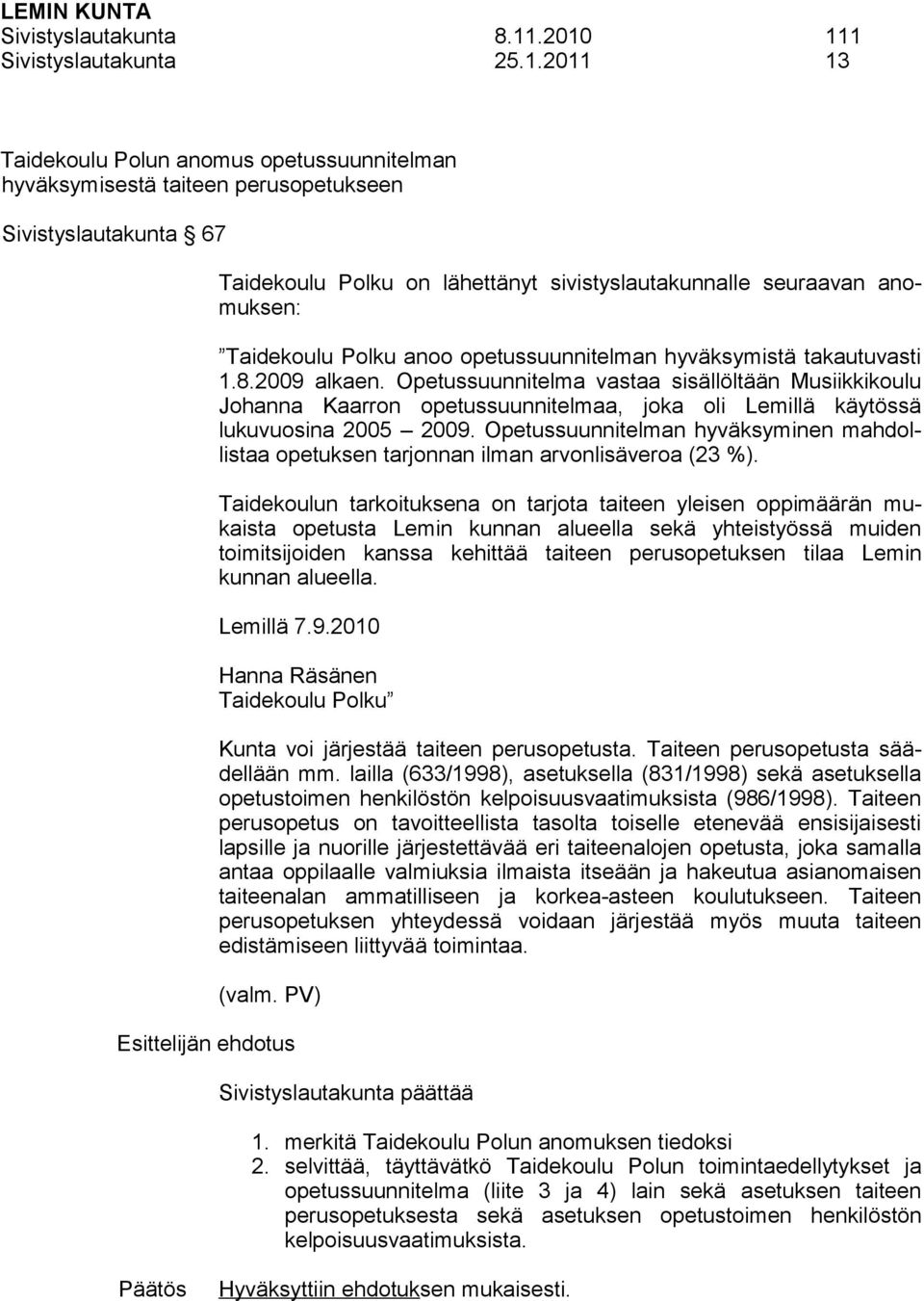 seuraavan anomuksen: Taidekoulu Polku anoo opetussuunnitelman hyväksymistä takautuvasti 1.8.2009 alkaen.