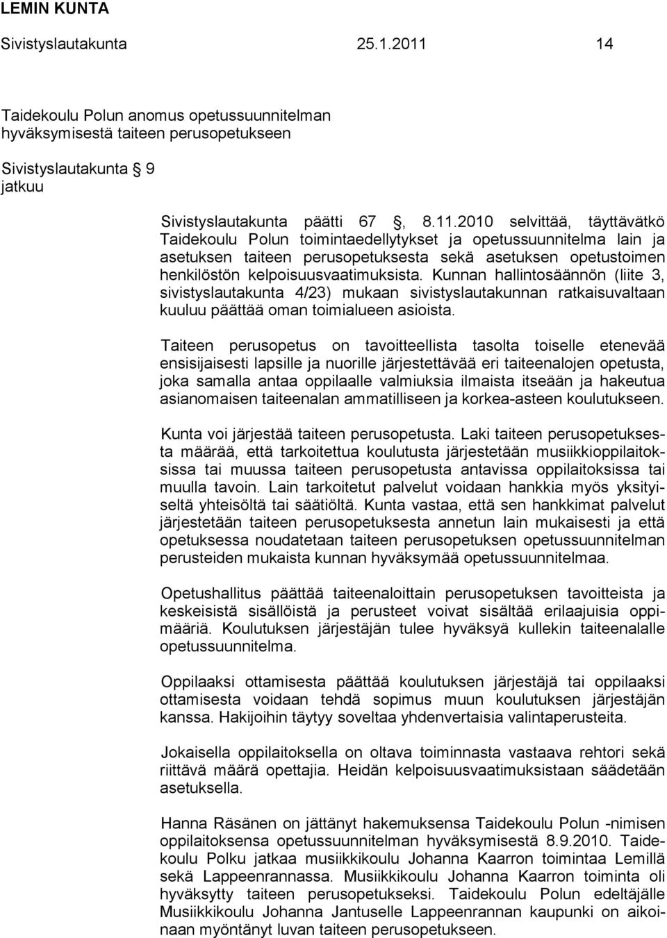 2010 selvittää, täyttävätkö Taidekoulu Polun toimintaedellytykset ja opetussuunnitelma lain ja asetuksen taiteen perusopetuksesta sekä asetuksen opetustoimen henkilöstön kelpoisuusvaatimuksista.