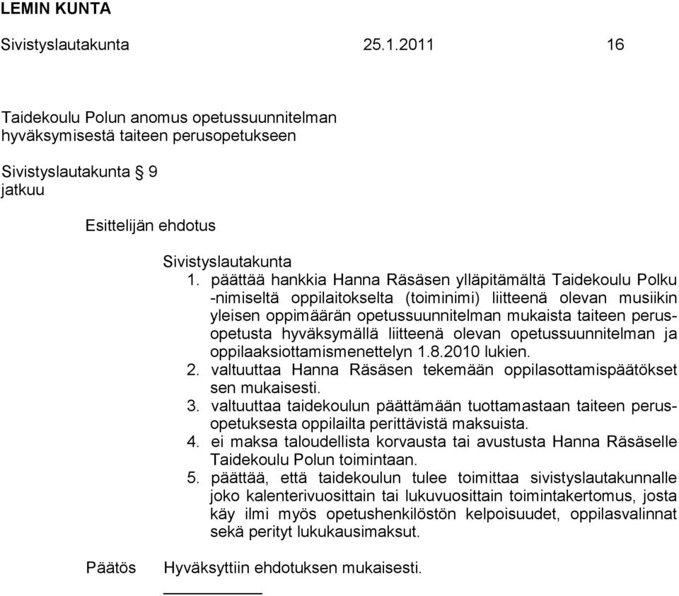 hyväksymällä liitteenä olevan opetussuunnitelman ja oppilaaksiottamismenettelyn 1.8.2010 lukien. 2. valtuuttaa Hanna Räsäsen tekemään oppilasottamispäätökset sen mukaisesti. 3.