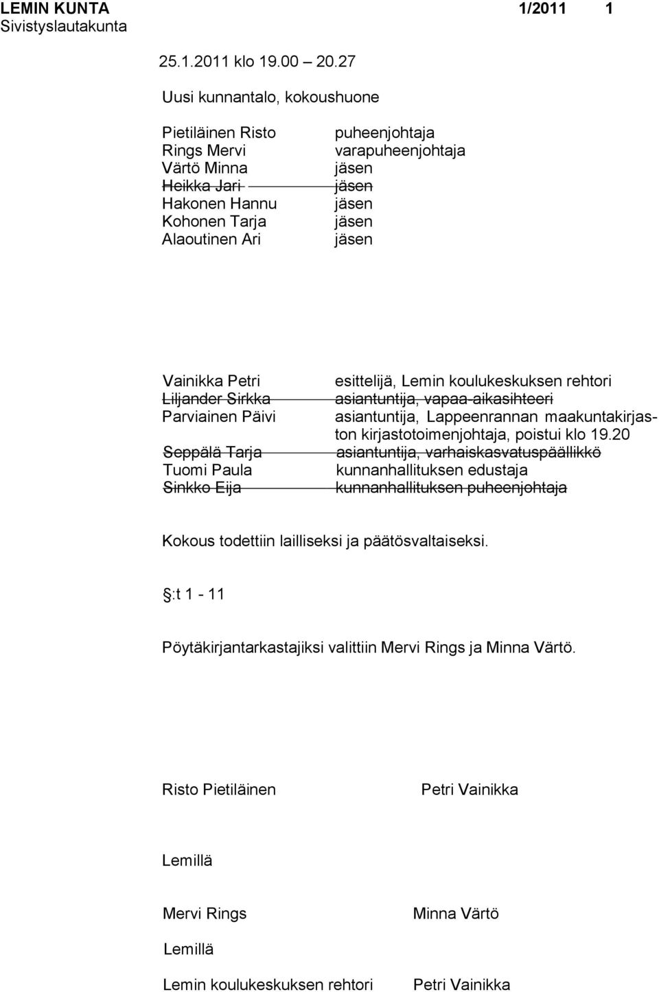 Petri Liljander Sirkka Parviainen Päivi Seppälä Tarja Tuomi Paula Sinkko Eija esittelijä, Lemin koulukeskuksen rehtori asiantuntija, vapaa-aikasihteeri asiantuntija, Lappeenrannan maakuntakirjaston