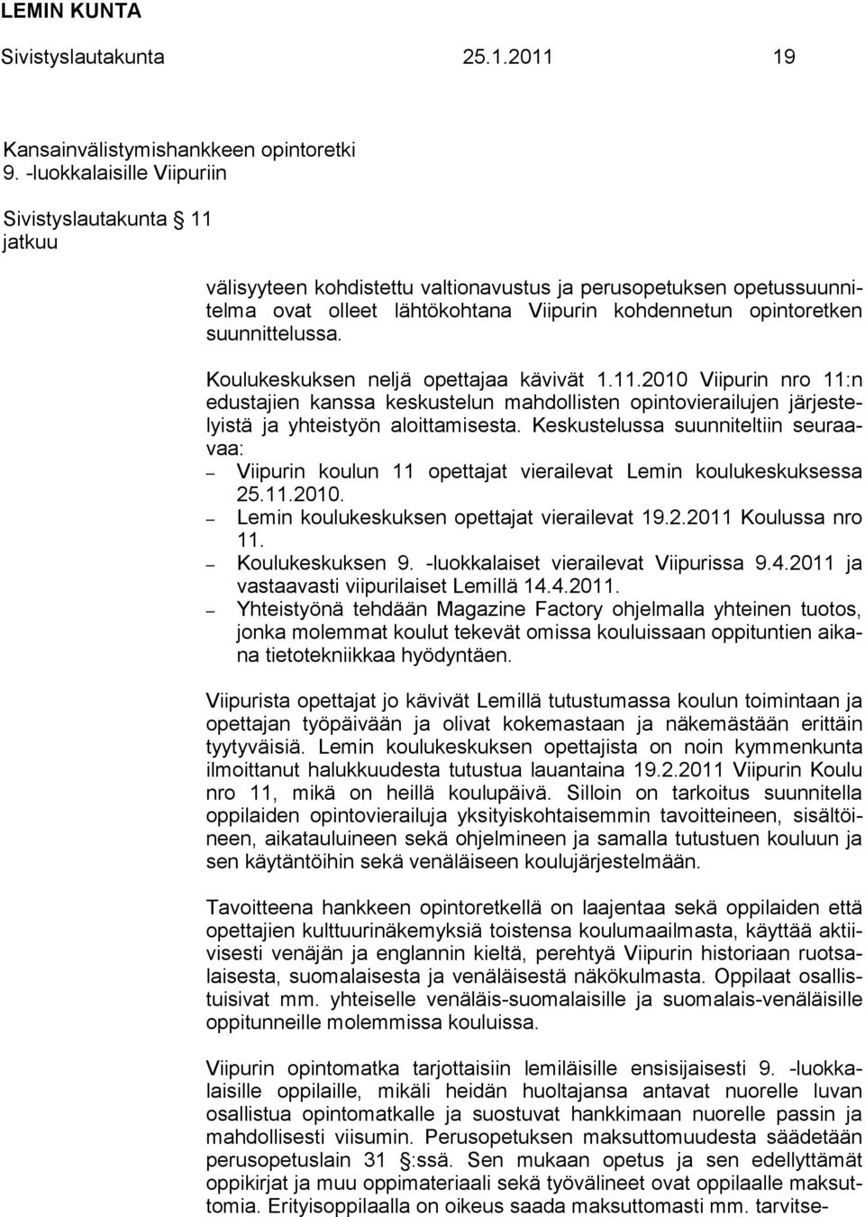 suunnittelussa. Koulukeskuksen neljä opettajaa kävivät 1.11.2010 Viipurin nro 11:n edustajien kanssa keskustelun mahdollisten opintovierailujen järjestelyistä ja yhteistyön aloittamisesta.