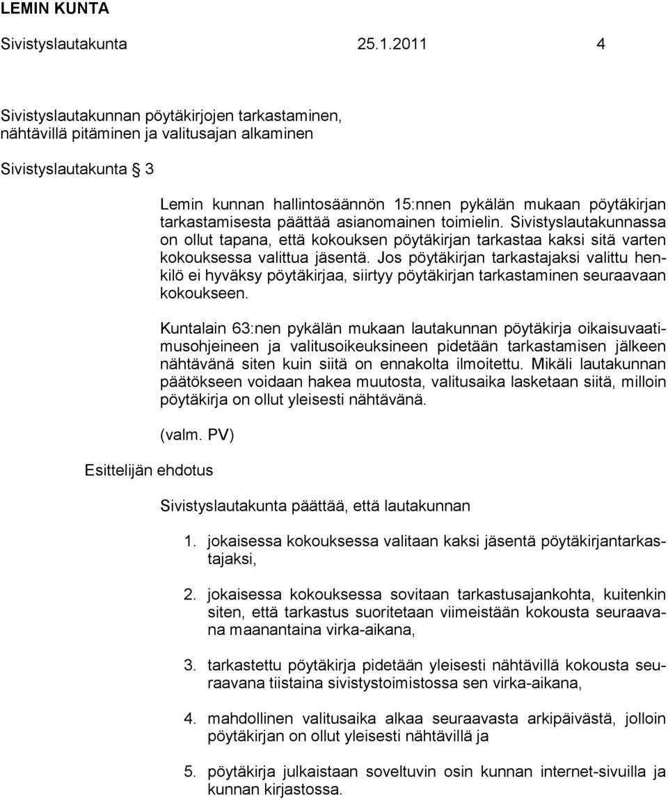 tarkastamisesta päättää asianomainen toimielin. Sivistyslautakunnassa on ollut tapana, että kokouksen pöytäkirjan tarkastaa kaksi sitä varten kokouksessa valittua jäsentä.