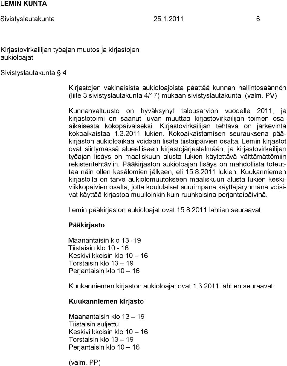 mukaan sivistyslautakunta. (valm. PV) Kunnanvaltuusto on hyväksynyt talousarvion vuodelle 2011, ja kirjastotoimi on saanut luvan muuttaa kirjastovirkailijan toimen osaaikaisesta kokopäiväiseksi.