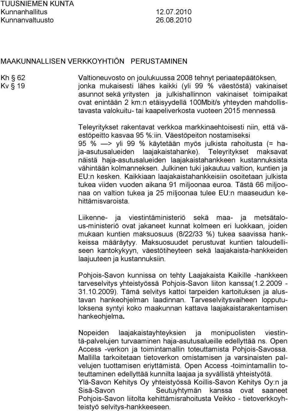 yritysten ja julkishallinnon vakinaiset toimipaikat ovat enintään 2 km:n etäisyydellä 100Mbit/s yhteyden mahdollistavasta valokuitu- tai kaapeliverkosta vuoteen 2015 mennessä.