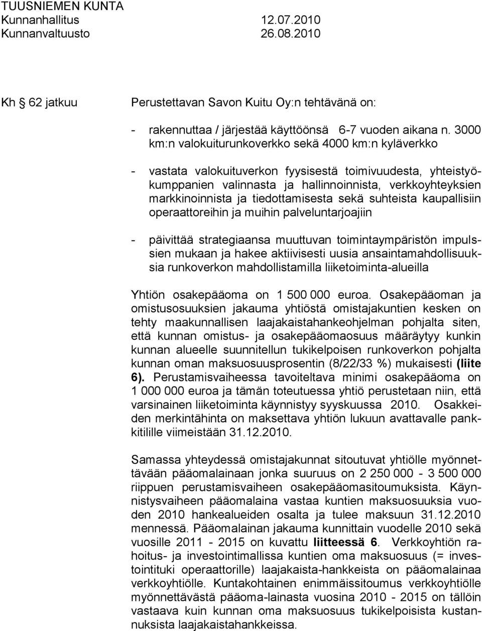 tiedottamisesta sekä suhteista kaupallisiin operaattoreihin ja muihin palveluntarjoajiin - päivittää strategiaansa muuttuvan toimintaympäristön impulssien mukaan ja hakee aktiivisesti uusia