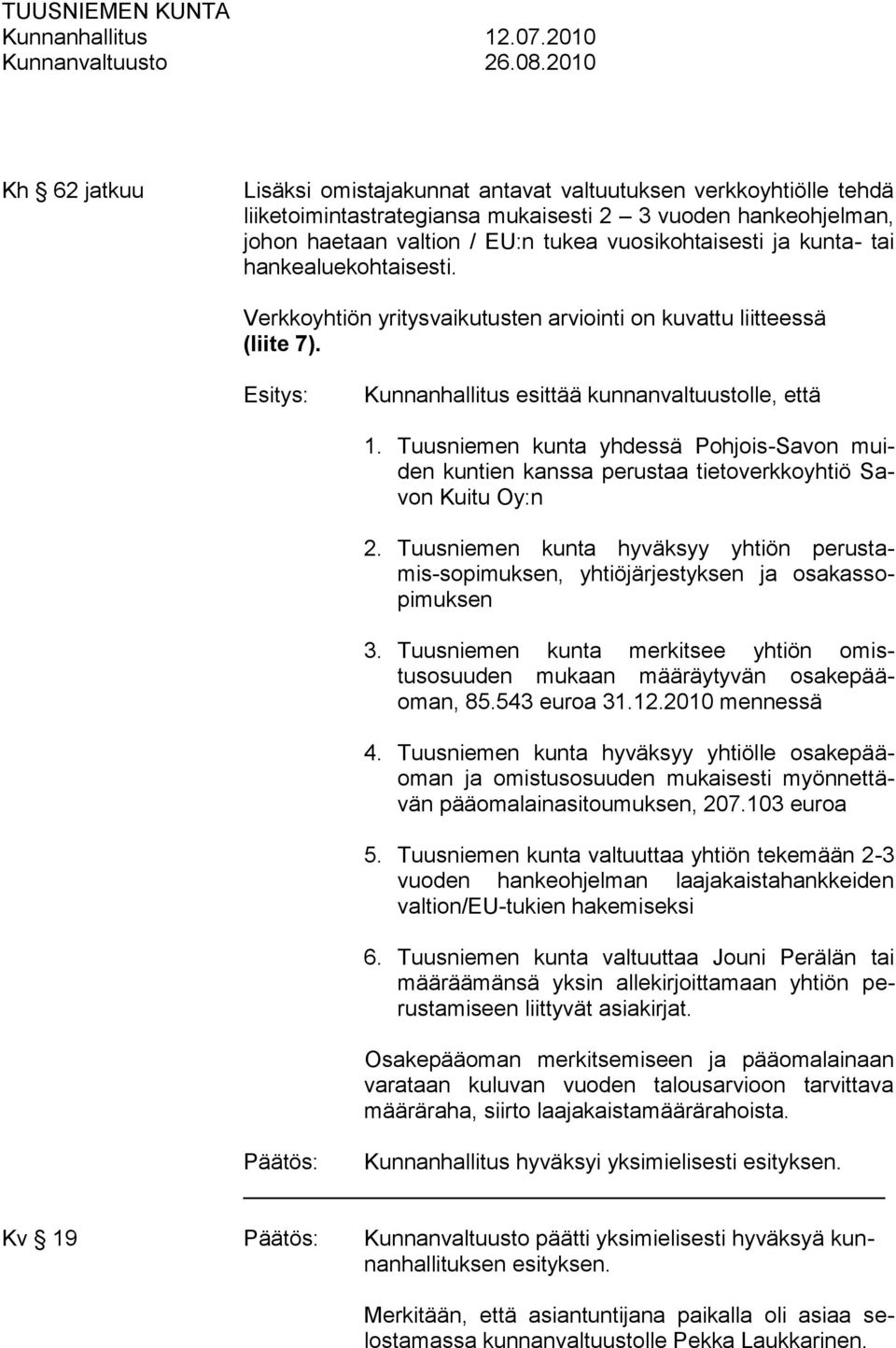 ja kunta- tai hankealuekohtaisesti. Verkkoyhtiön yritysvaikutusten arviointi on kuvattu liitteessä (liite 7). Kunnanhallitus esittää kunnanvaltuustolle, että 1.