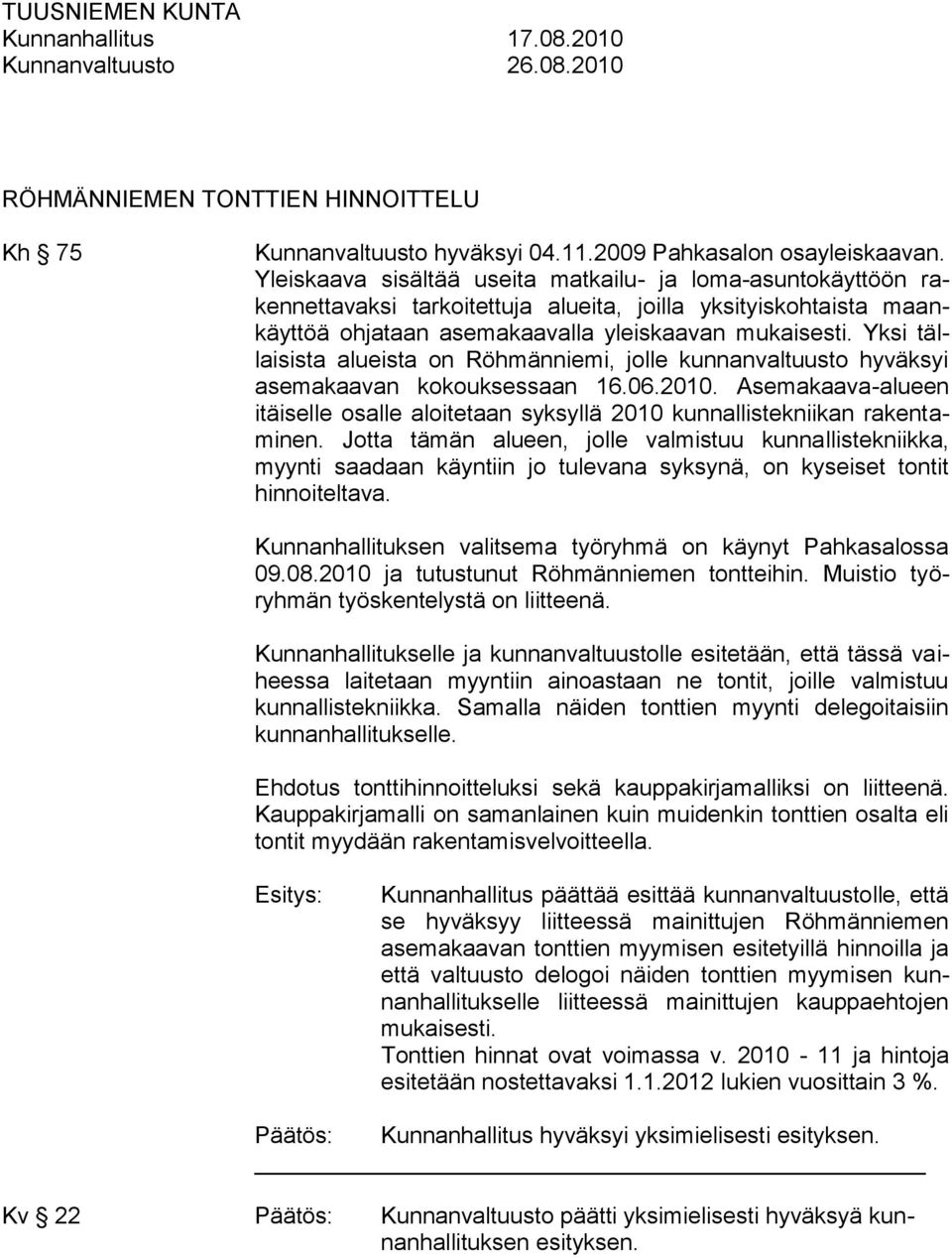 Yksi tällaisista alueista on Röhmänniemi, jolle kunnanvaltuusto hyväksyi asemakaavan kokouksessaan 16.06.2010.