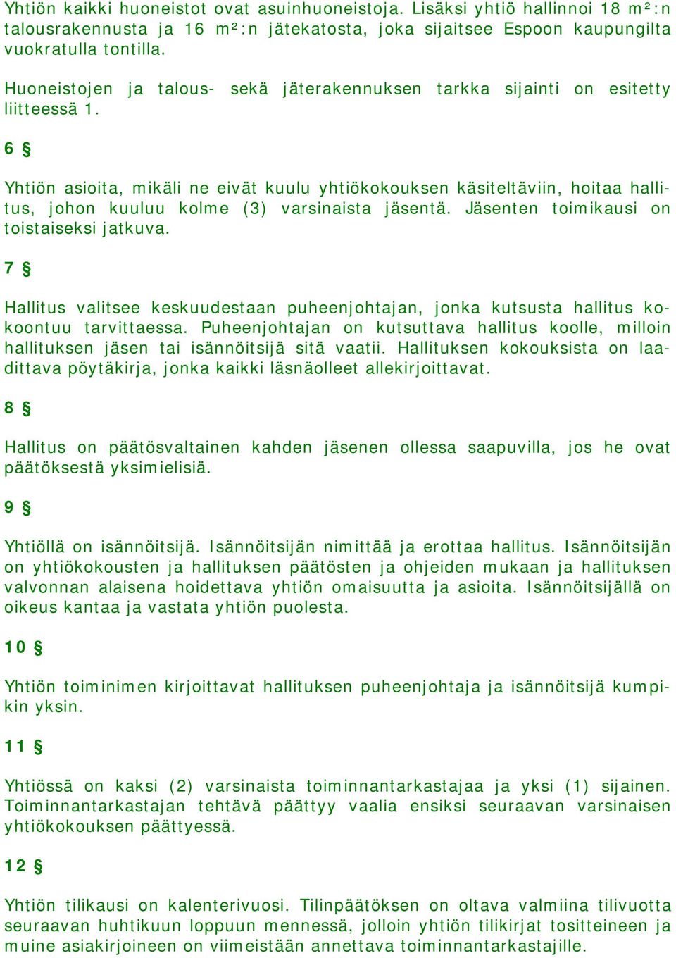 6 Yhtiön asioita, mikäli ne eivät kuulu yhtiökokouksen käsiteltäviin, hoitaa hallitus, johon kuuluu kolme (3) varsinaista jäsentä. Jäsenten toimikausi on toistaiseksi jatkuva.