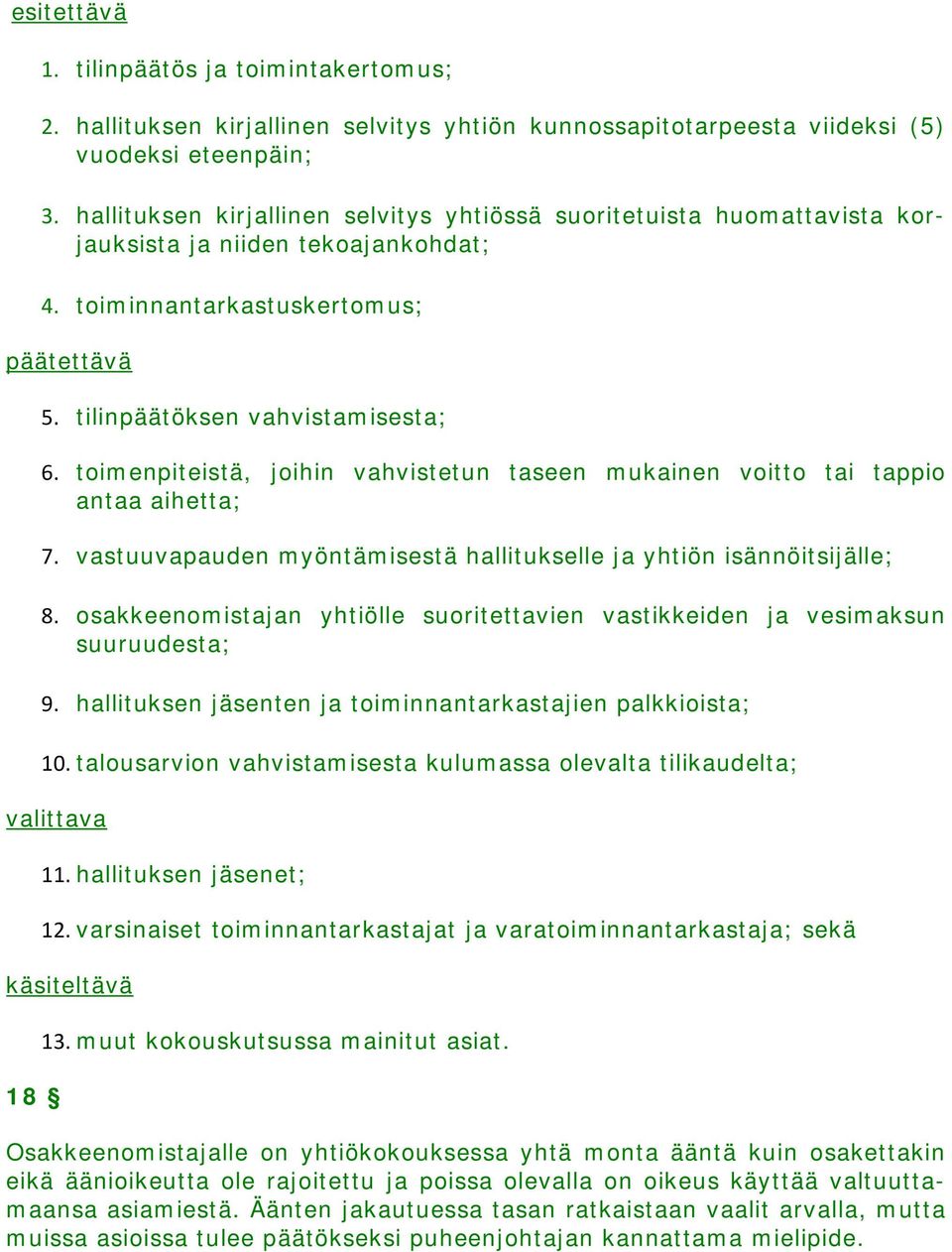 toimenpiteistä, joihin vahvistetun taseen mukainen voitto tai tappio antaa aihetta; 7. vastuuvapauden myöntämisestä hallitukselle ja yhtiön isännöitsijälle; 8.