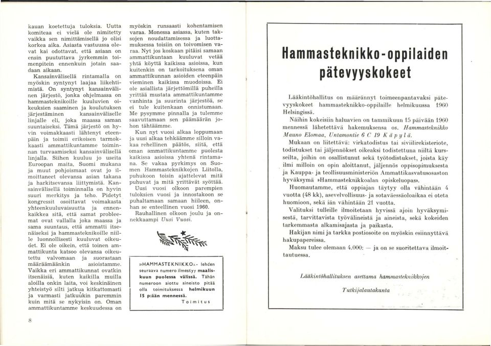 On syntynyt kansainvälinen järjestö, jonka ohjelmassa on hammasteknikoille kuuluvien oikeuksien saaminen ja koulutuksen järjestäminen kansainväliselle linjalle eli, joka maassa saman suuntaiseksi.