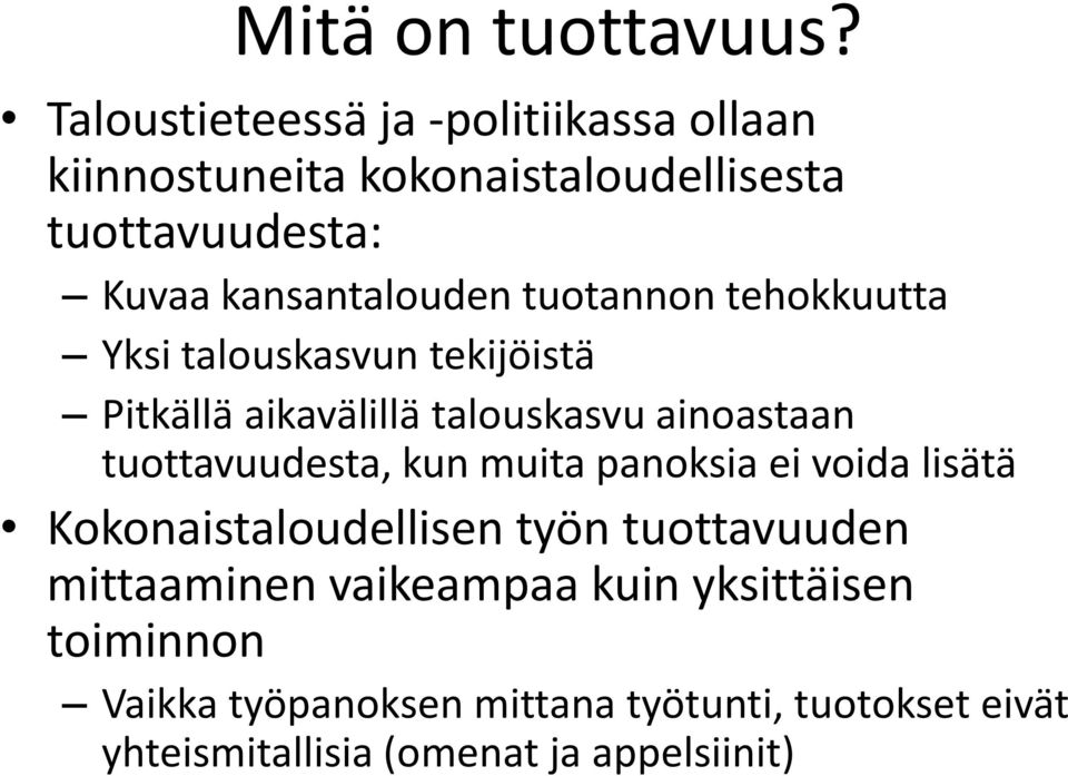 tuotannon tehokkuutta Yksi talouskasvun tekijöistä Pitkällä aikavälillä talouskasvu ainoastaan tuottavuudesta, kun