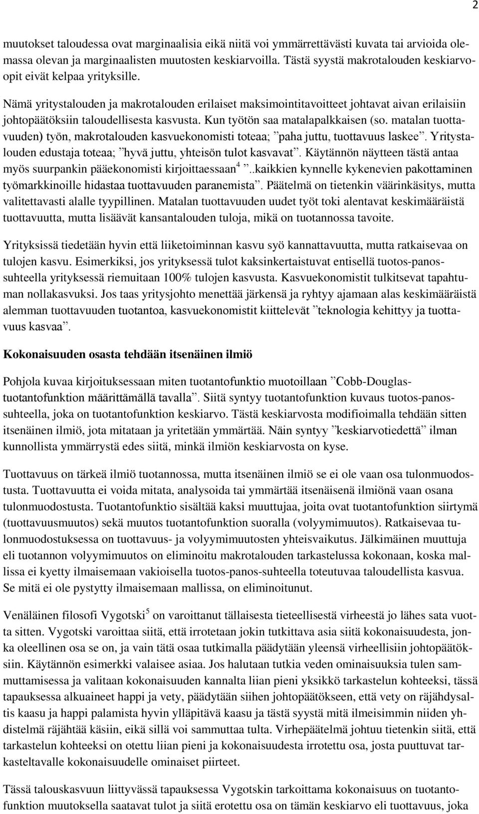 Nämä yritystalouden ja makrotalouden erilaiset maksimointitavoitteet johtavat aivan erilaisiin johtopäätöksiin taloudellisesta kasvusta. Kun työtön saa matalapalkkaisen (so.