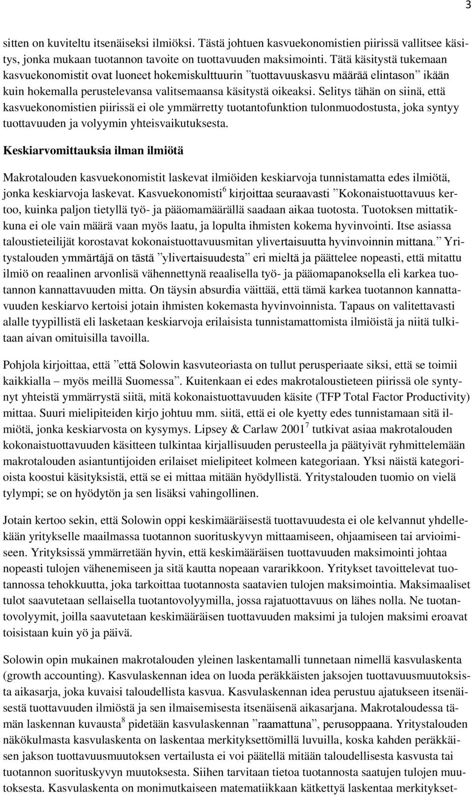 Selitys tähän on siinä, että kasvuekonomistien piirissä ei ole ymmärretty tuotantofunktion tulonmuodostusta, joka syntyy tuottavuuden ja volyymin yhteisvaikutuksesta.