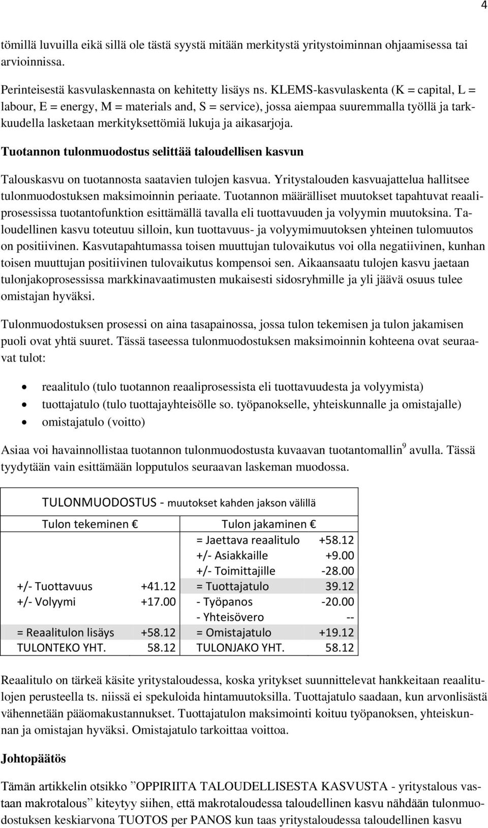 Tuotannon tulonmuodostus selittää taloudellisen kasvun Talouskasvu on tuotannosta saatavien tulojen kasvua. Yritystalouden kasvuajattelua hallitsee tulonmuodostuksen maksimoinnin periaate.