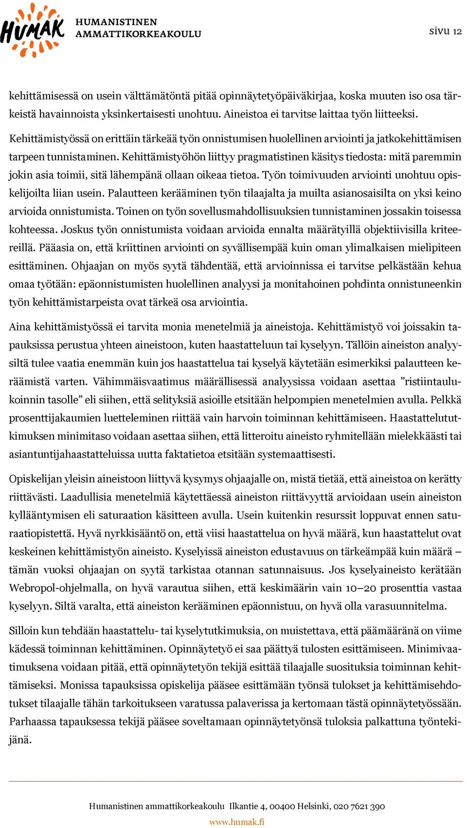 Kehittämistyöhön liittyy pragmatistinen käsitys tiedosta: mitä paremmin jokin asia toimii, sitä lähempänä ollaan oikeaa tietoa. Työn toimivuuden arviointi unohtuu opiskelijoilta liian usein.