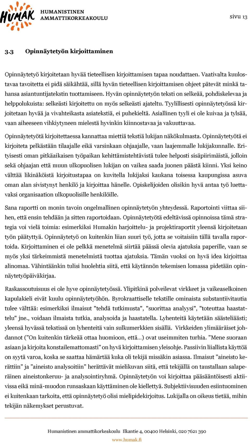 Hyvän opinnäytetyön teksti on selkeää, pohdiskelevaa ja helppolukuista: selkeästi kirjoitettu on myös selkeästi ajateltu.