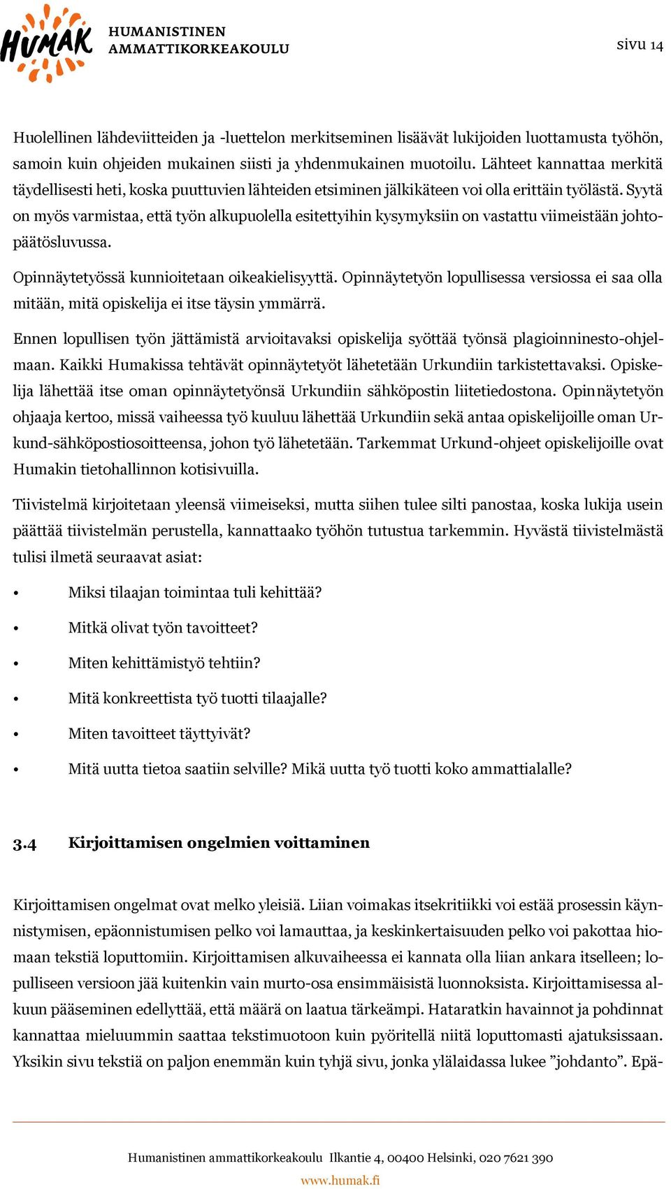 Syytä on myös varmistaa, että työn alkupuolella esitettyihin kysymyksiin on vastattu viimeistään johtopäätösluvussa. Opinnäytetyössä kunnioitetaan oikeakielisyyttä.