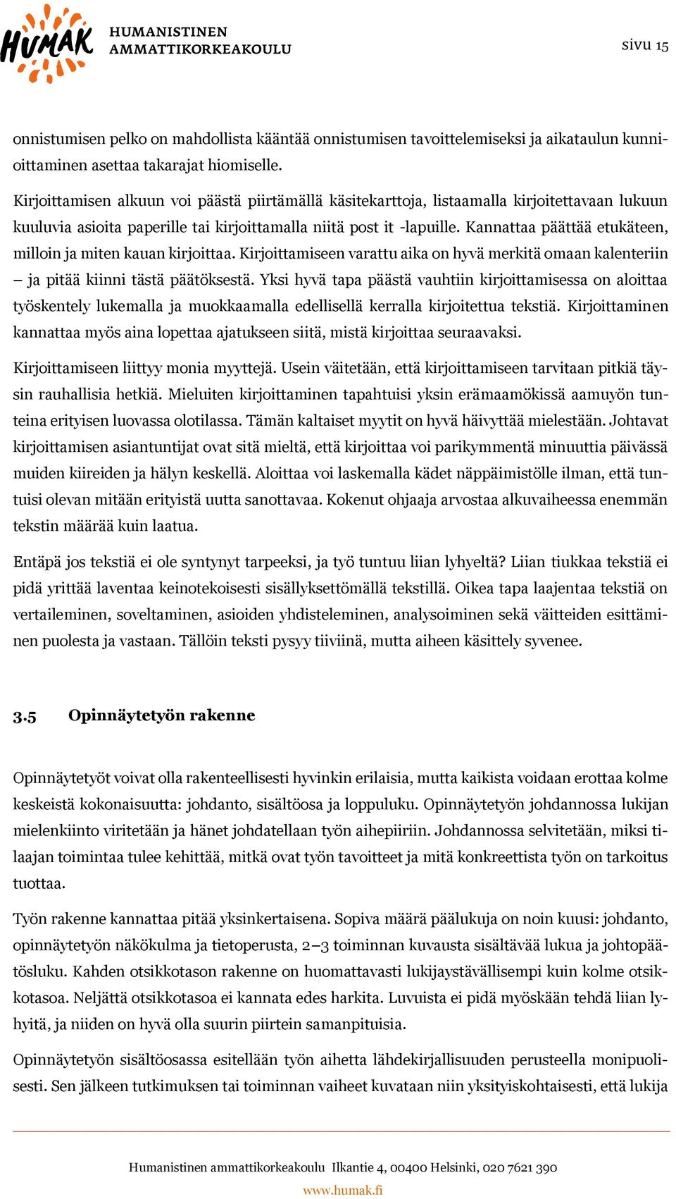 Kannattaa päättää etukäteen, milloin ja miten kauan kirjoittaa. Kirjoittamiseen varattu aika on hyvä merkitä omaan kalenteriin ja pitää kiinni tästä päätöksestä.