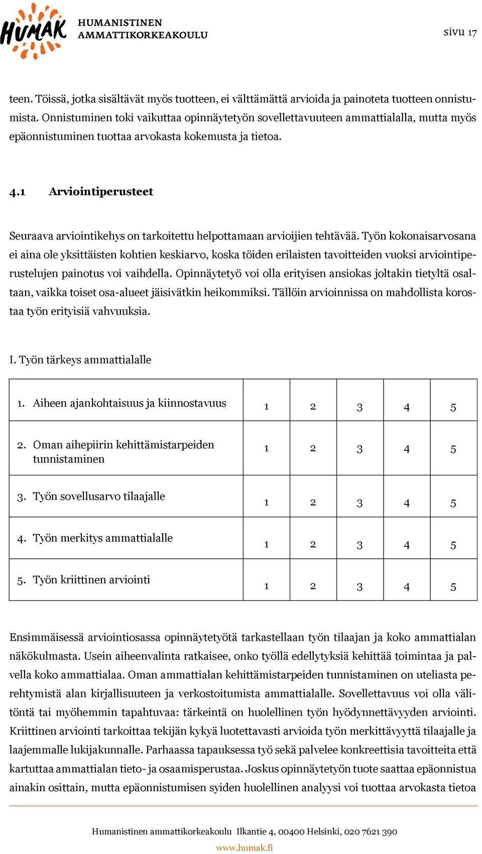 1 Arviointiperusteet Seuraava arviointikehys on tarkoitettu helpottamaan arvioijien tehtävää.