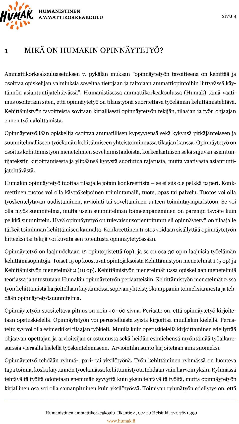 Humanistisessa ammattikorkeakoulussa (Humak) tämä vaatimus osoitetaan siten, että opinnäytetyö on tilaustyönä suoritettava työelämän kehittämistehtävä.