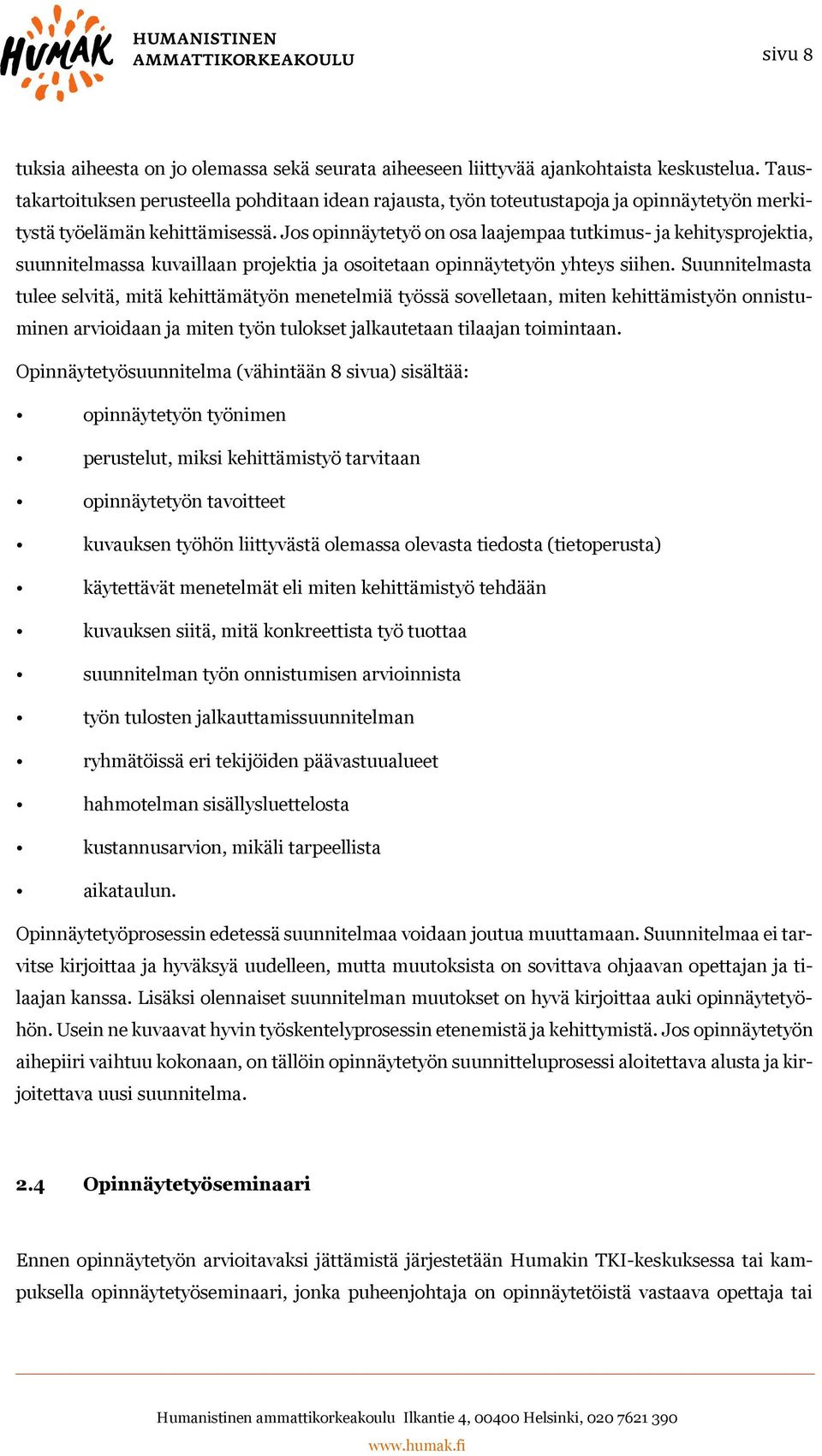 Jos opinnäytetyö on osa laajempaa tutkimus- ja kehitysprojektia, suunnitelmassa kuvaillaan projektia ja osoitetaan opinnäytetyön yhteys siihen.