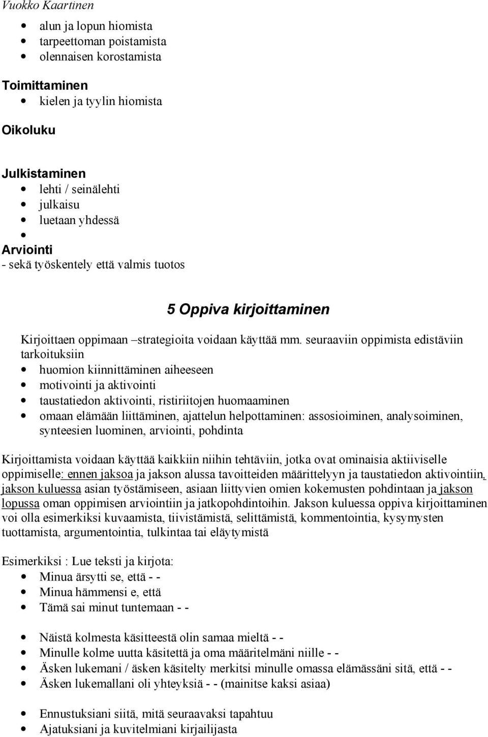 seuraaviin oppimista edistäviin tarkoituksiin huomion kiinnittäminen aiheeseen motivointi ja aktivointi taustatiedon aktivointi, ristiriitojen huomaaminen omaan elämään liittäminen, ajattelun