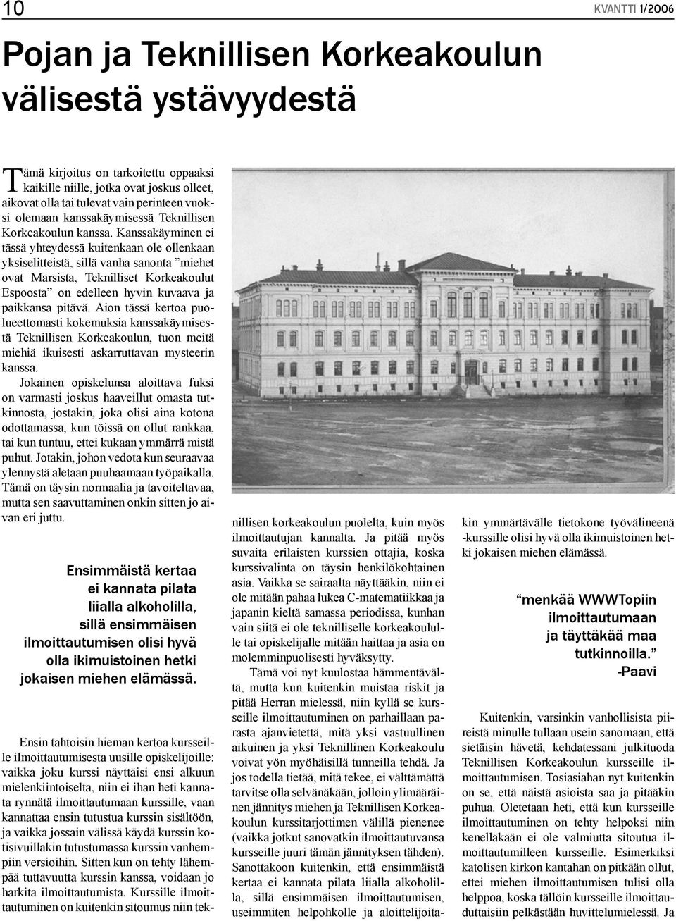 Kanssakäyminen ei tässä yhteydessä kuitenkaan ole ollenkaan yksiselitteistä, sillä vanha sanonta miehet ovat Marsista, Teknilliset Korkeakoulut Espoosta on edelleen hyvin kuvaava ja paikkansa pitävä.