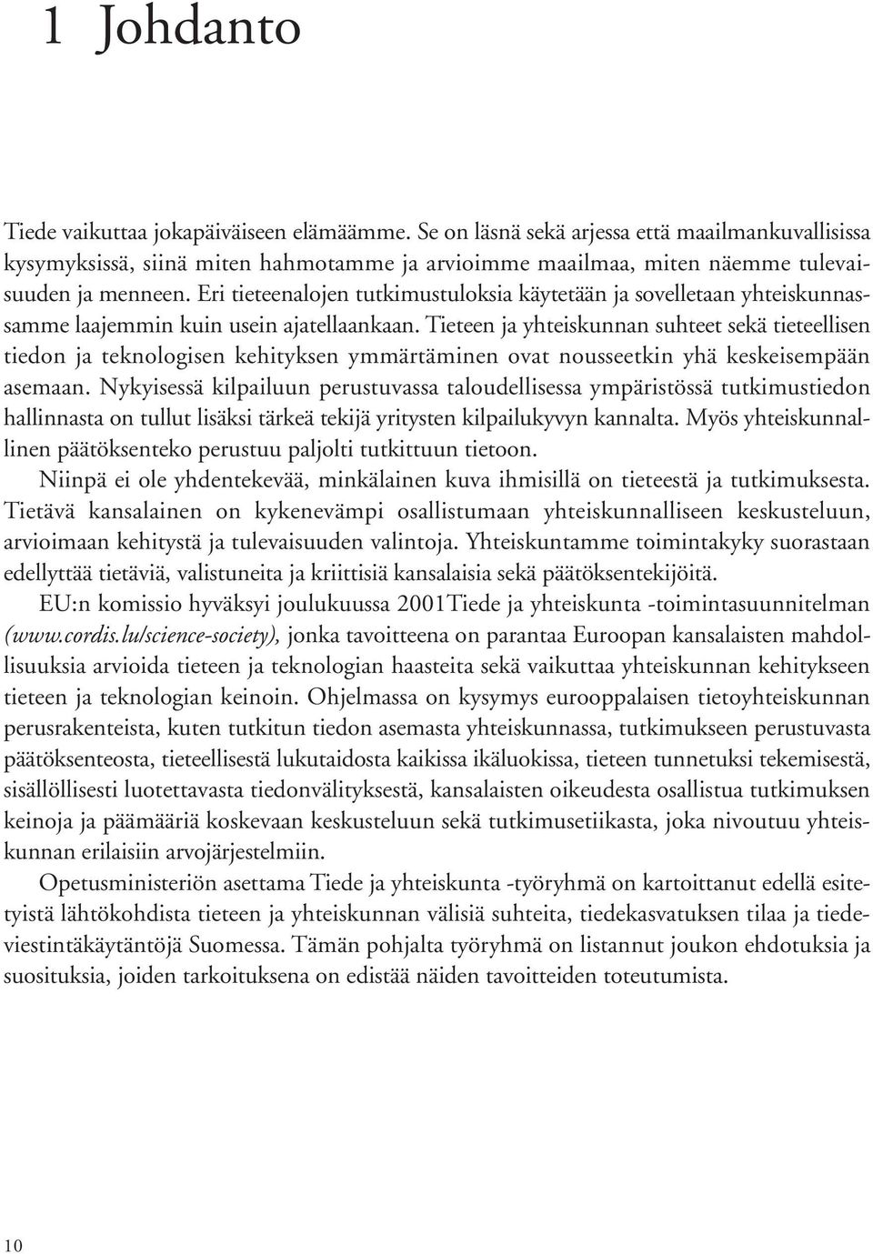 Eri tieteenalojen tutkimustuloksia käytetään ja sovelletaan yhteiskunnassamme laajemmin kuin usein ajatellaankaan.