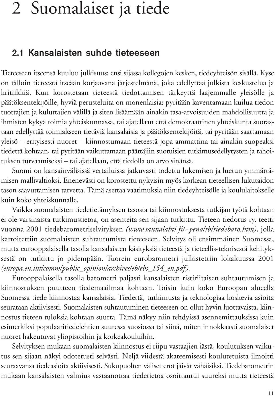 Kun korostetaan tieteestä tiedottamisen tärkeyttä laajemmalle yleisölle ja päätöksentekijöille, hyviä perusteluita on monenlaisia: pyritään kaventamaan kuilua tiedon tuottajien ja kuluttajien välillä