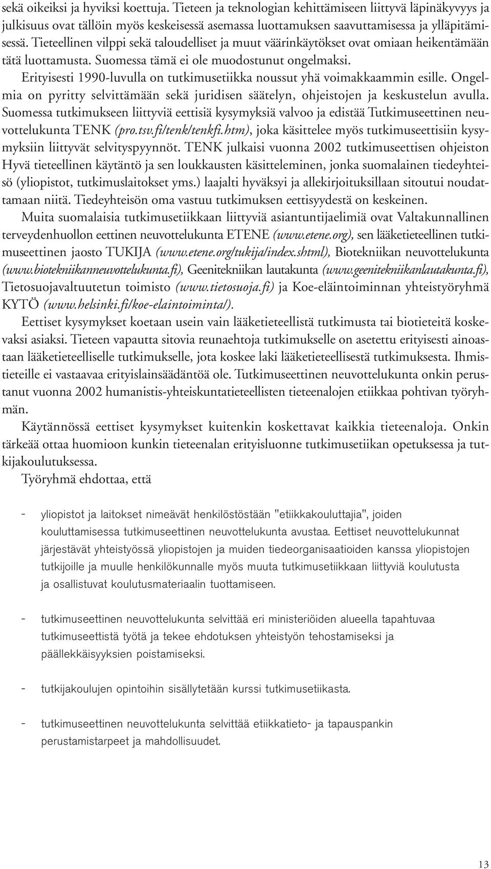 Erityisesti 1990-luvulla on tutkimusetiikka noussut yhä voimakkaammin esille. Ongelmia on pyritty selvittämään sekä juridisen säätelyn, ohjeistojen ja keskustelun avulla.