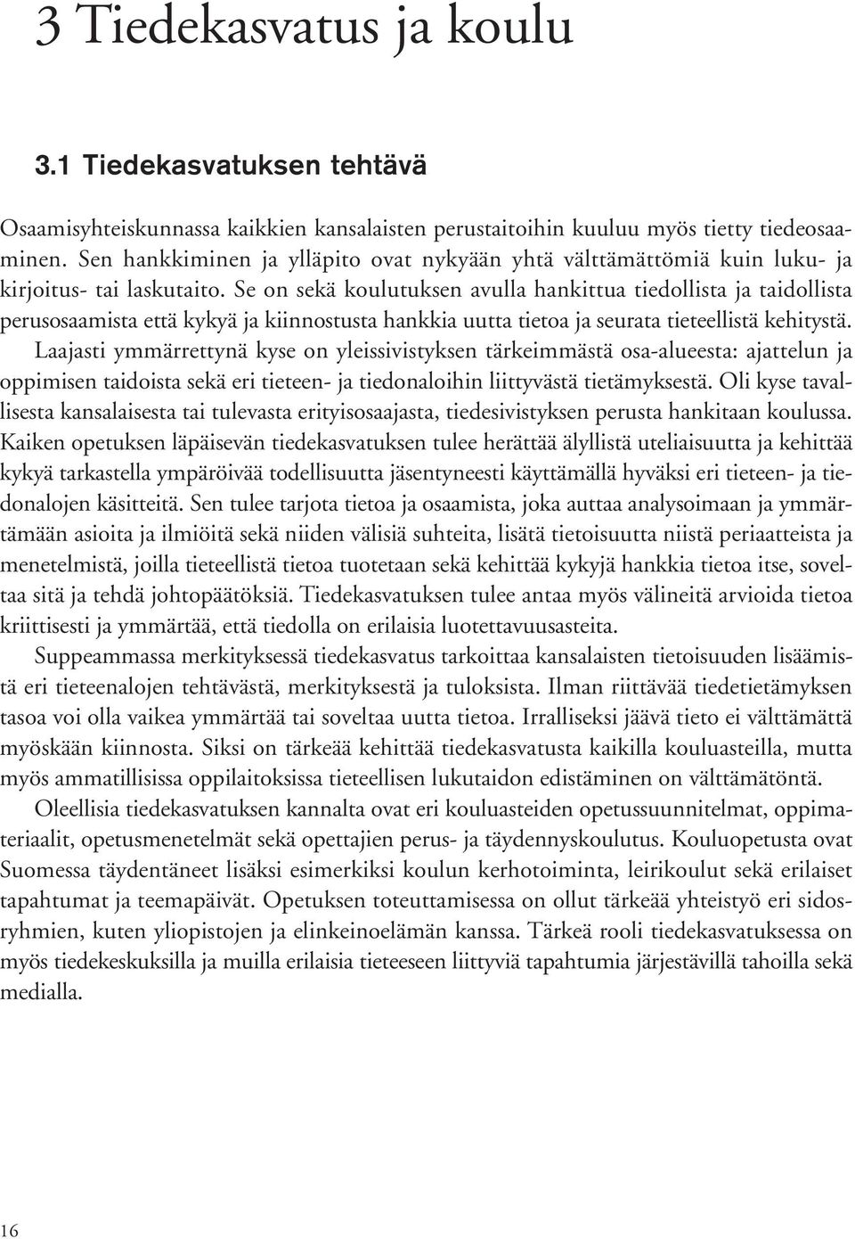 Se on sekä koulutuksen avulla hankittua tiedollista ja taidollista perusosaamista että kykyä ja kiinnostusta hankkia uutta tietoa ja seurata tieteellistä kehitystä.