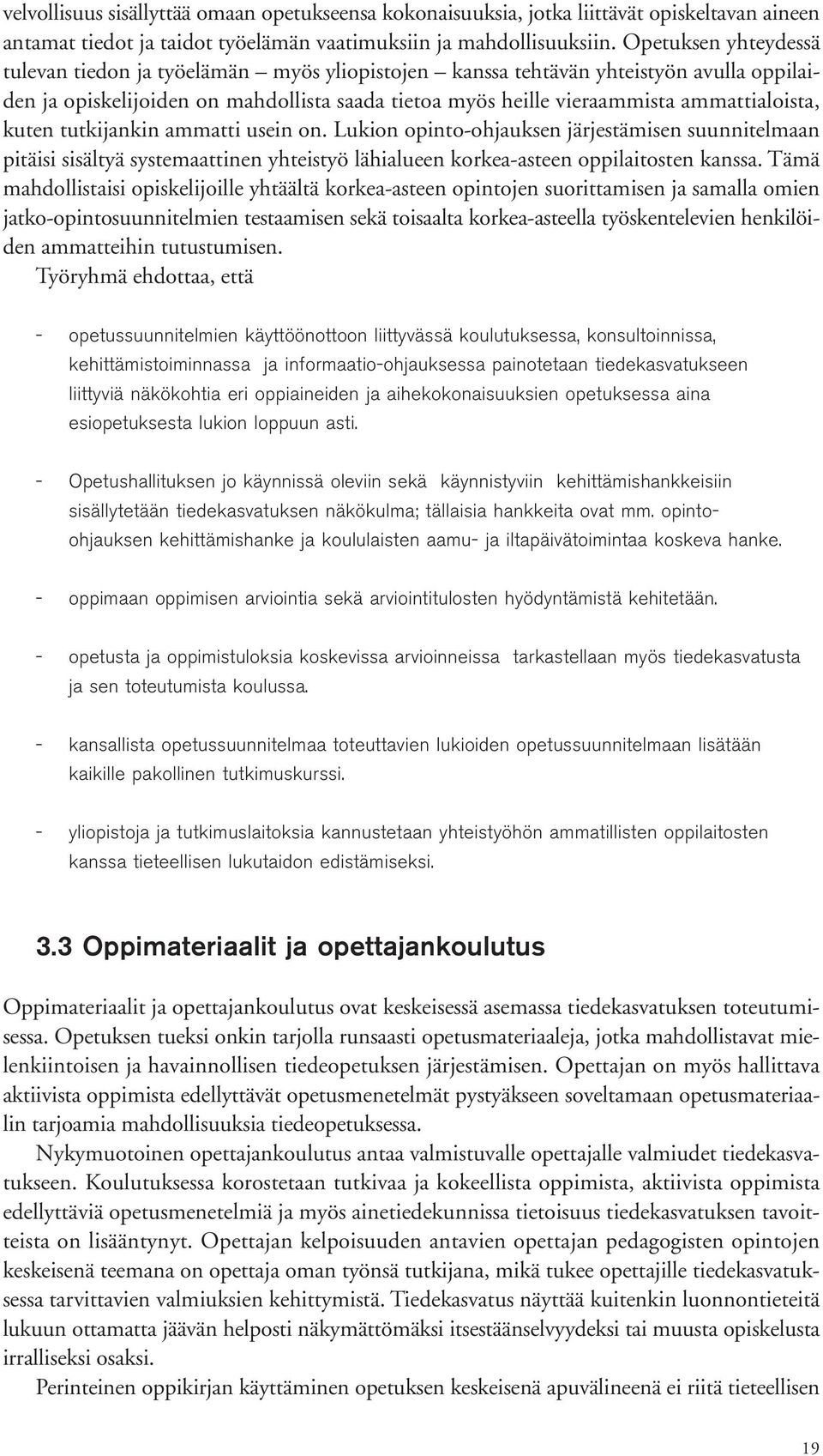 kuten tutkijankin ammatti usein on. Lukion opinto-ohjauksen järjestämisen suunnitelmaan pitäisi sisältyä systemaattinen yhteistyö lähialueen korkea-asteen oppilaitosten kanssa.