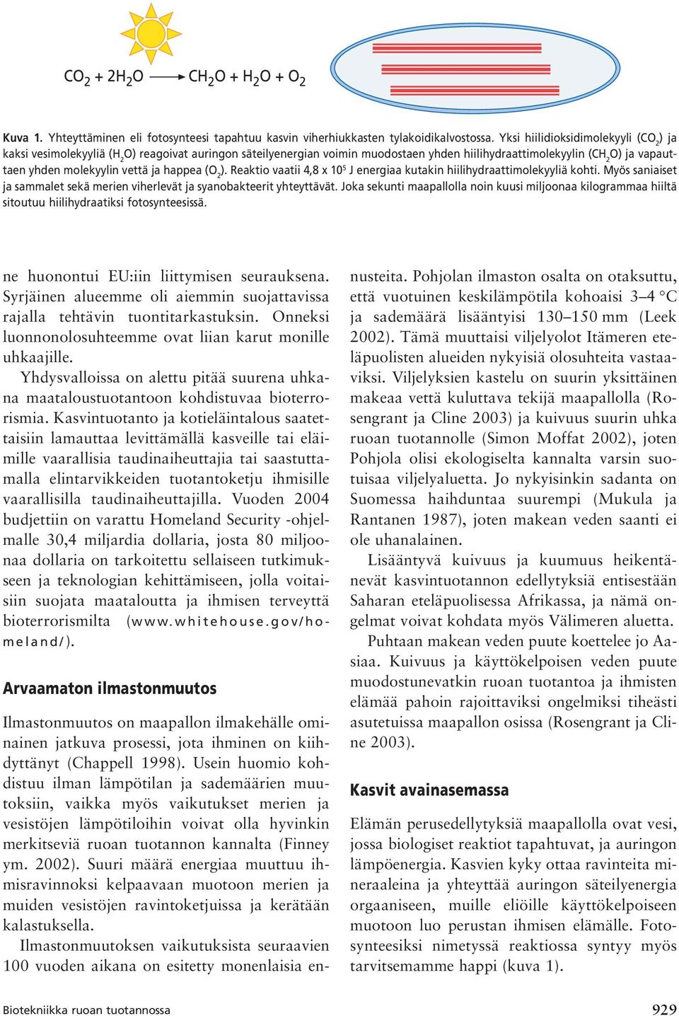 ja happea (O 2 ). Reaktio vaatii 4,8 x 10 5 J energiaa kutakin hiilihydraattimolekyyliä kohti. Myös saniaiset ja sammalet sekä merien viherlevät ja syanobakteerit yhteyttävät.