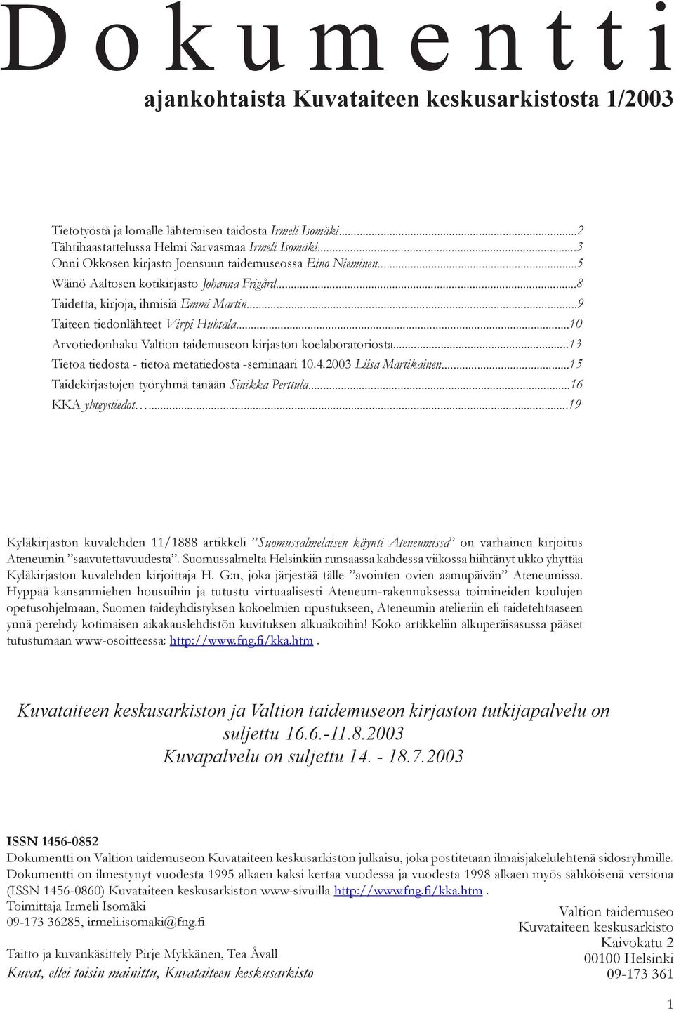 ..10 Arvotiedonhaku Valtion taidemuseon kirjaston koelaboratoriosta...13 Tietoa tiedosta - tietoa metatiedosta -seminaari 10.4.2003 Liisa Martikainen.