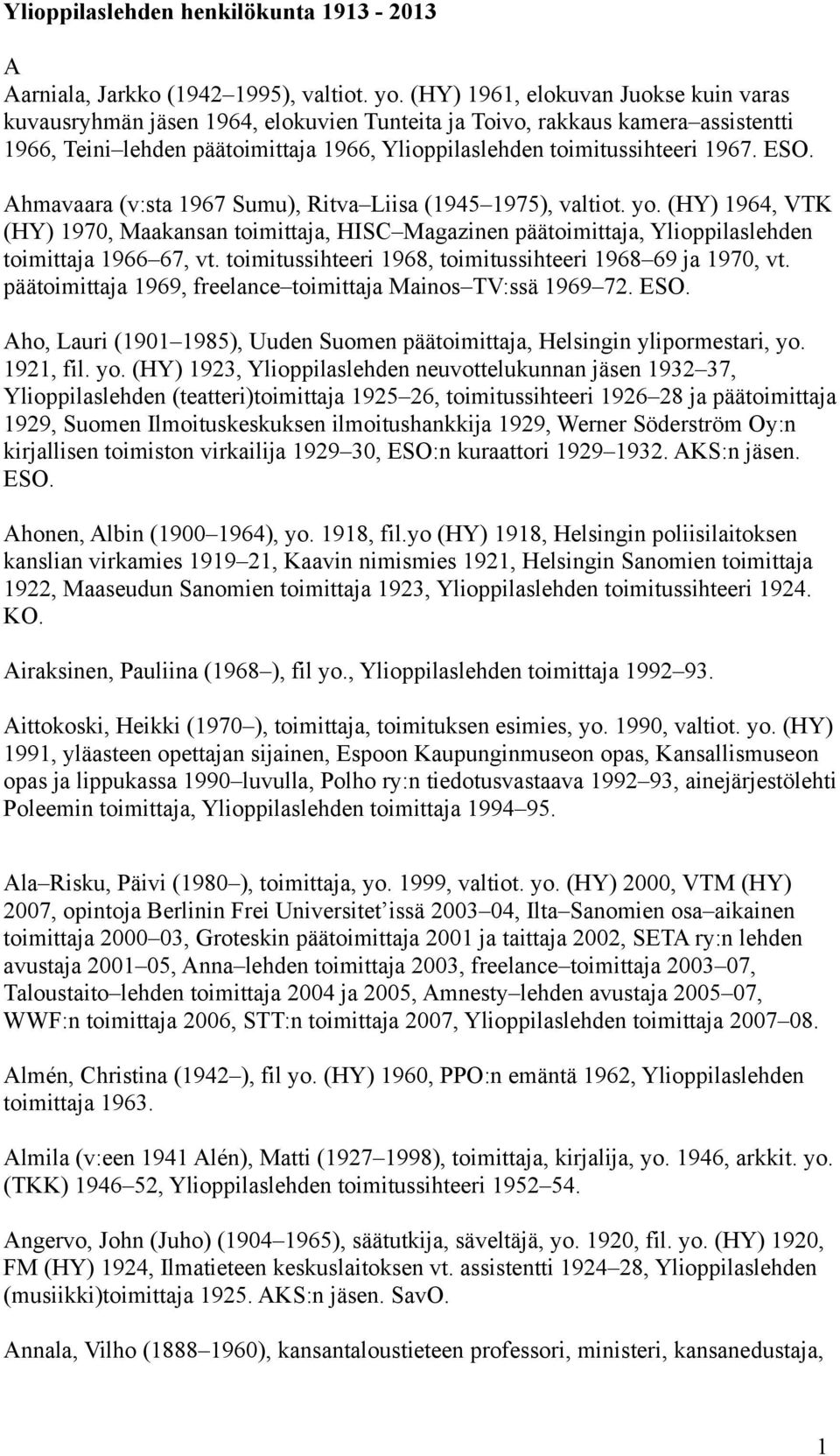 ESO. Ahmavaara (v:sta 1967 Sumu), Ritva Liisa (1945 1975), valtiot. yo. (HY) 1964, VTK (HY) 1970, Maakansan toimittaja, HISC Magazinen päätoimittaja, Ylioppilaslehden toimittaja 1966 67, vt.