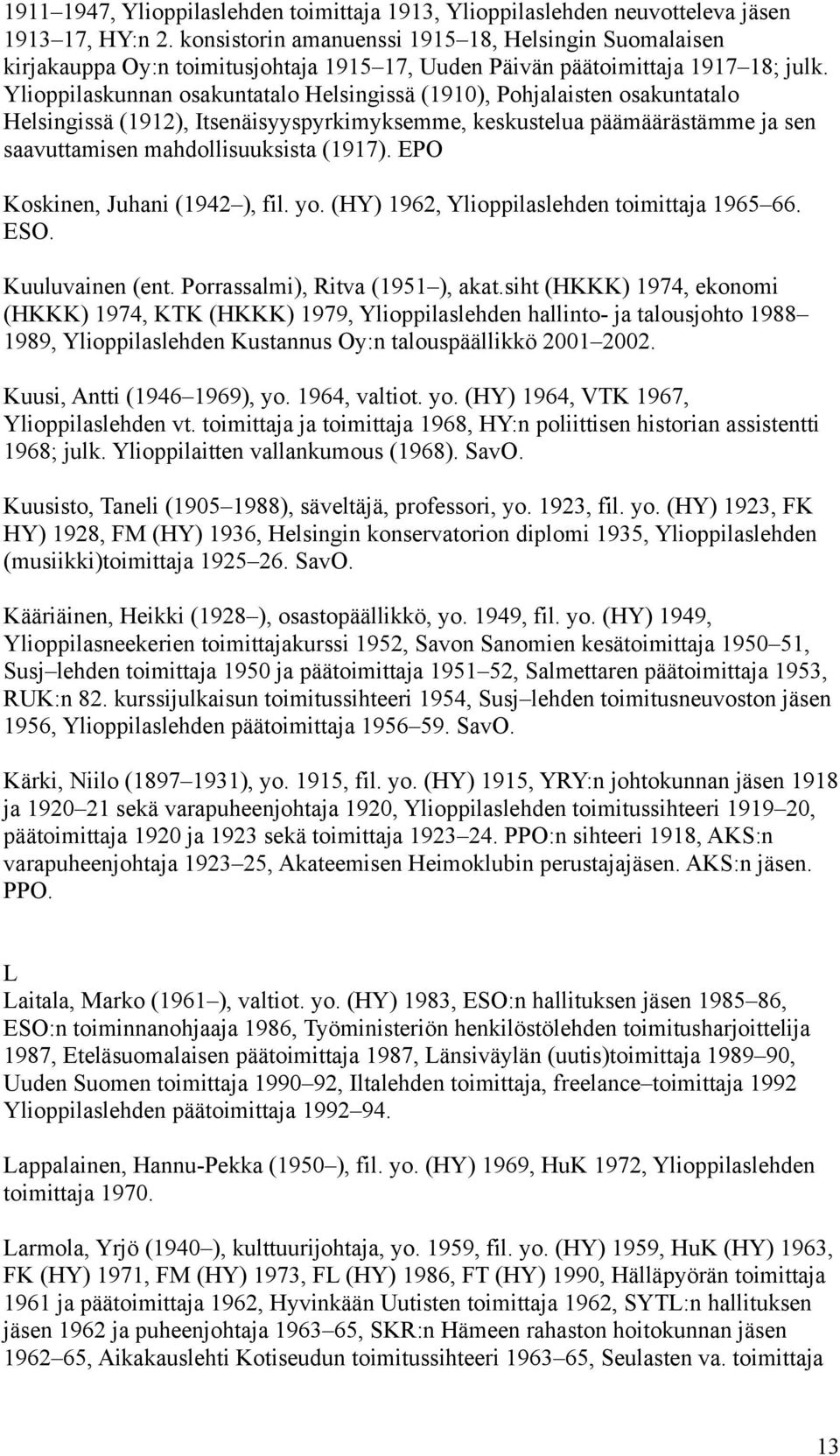 Ylioppilaskunnan osakuntatalo Helsingissä (1910), Pohjalaisten osakuntatalo Helsingissä (1912), Itsenäisyyspyrkimyksemme, keskustelua päämäärästämme ja sen saavuttamisen mahdollisuuksista (1917).