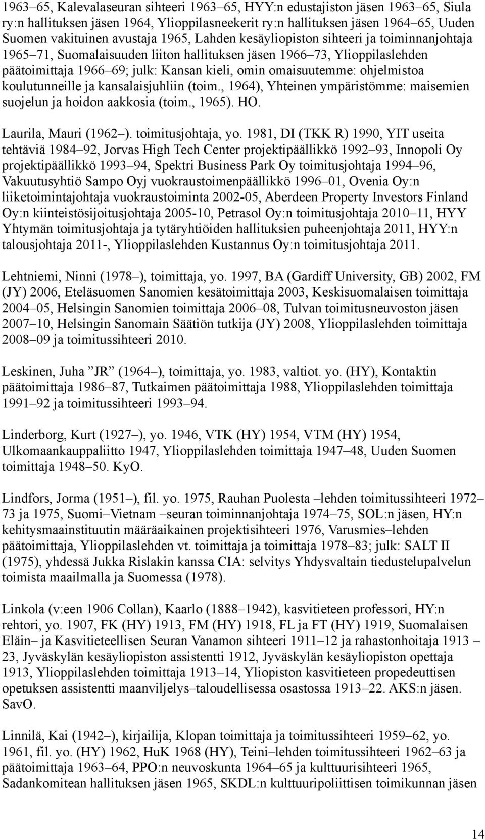 ohjelmistoa koulutunneille ja kansalaisjuhliin (toim., 1964), Yhteinen ympäristömme: maisemien suojelun ja hoidon aakkosia (toim., 1965). HO. Laurila, Mauri (1962 ). toimitusjohtaja, yo.