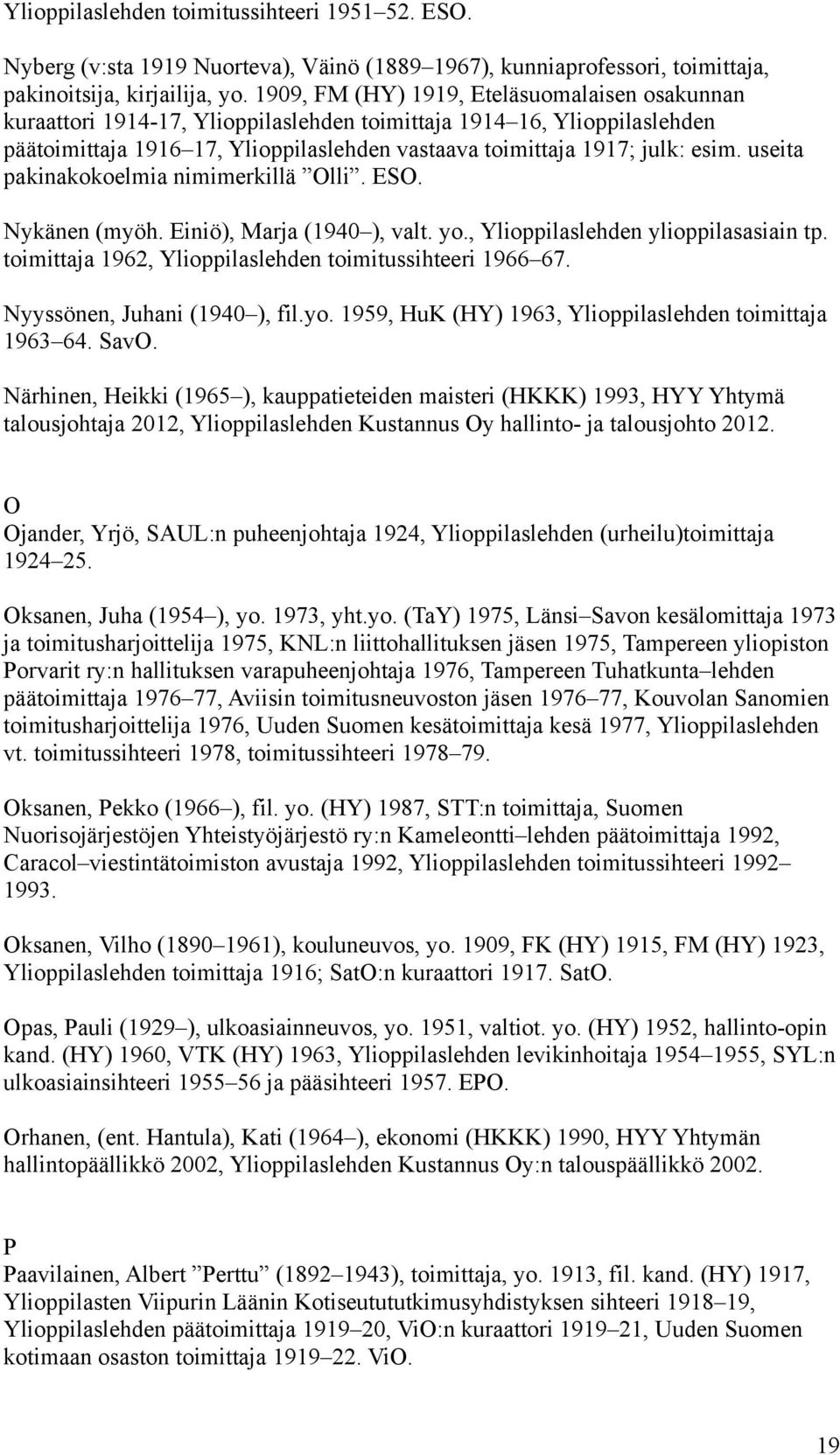 useita pakinakokoelmia nimimerkillä Olli. ESO. Nykänen (myöh. Einiö), Marja (1940 ), valt. yo., Ylioppilaslehden ylioppilasasiain tp. toimittaja 1962, Ylioppilaslehden toimitussihteeri 1966 67.