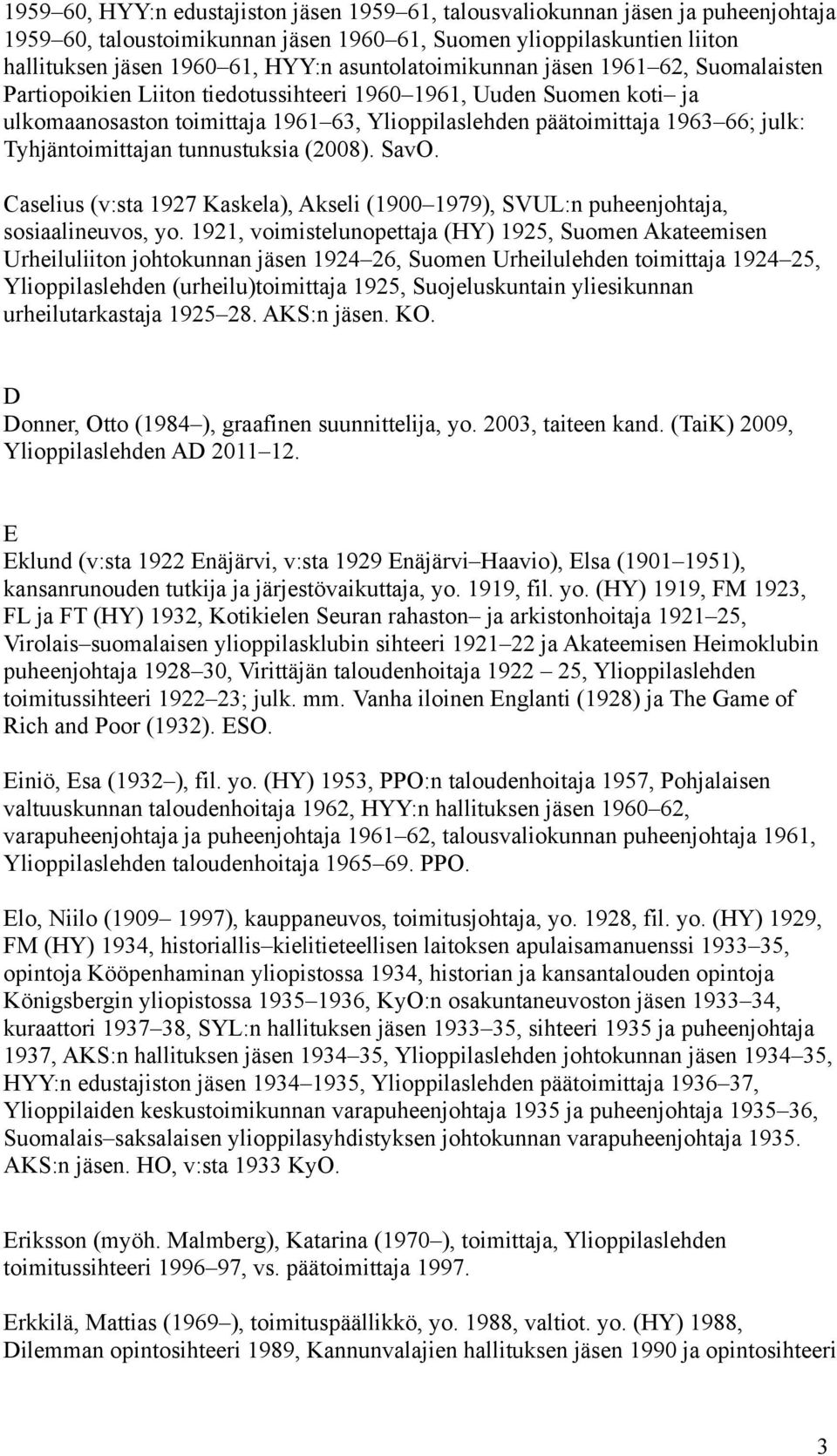 Tyhjäntoimittajan tunnustuksia (2008). SavO. Caselius (v:sta 1927 Kaskela), Akseli (1900 1979), SVUL:n puheenjohtaja, sosiaalineuvos, yo.