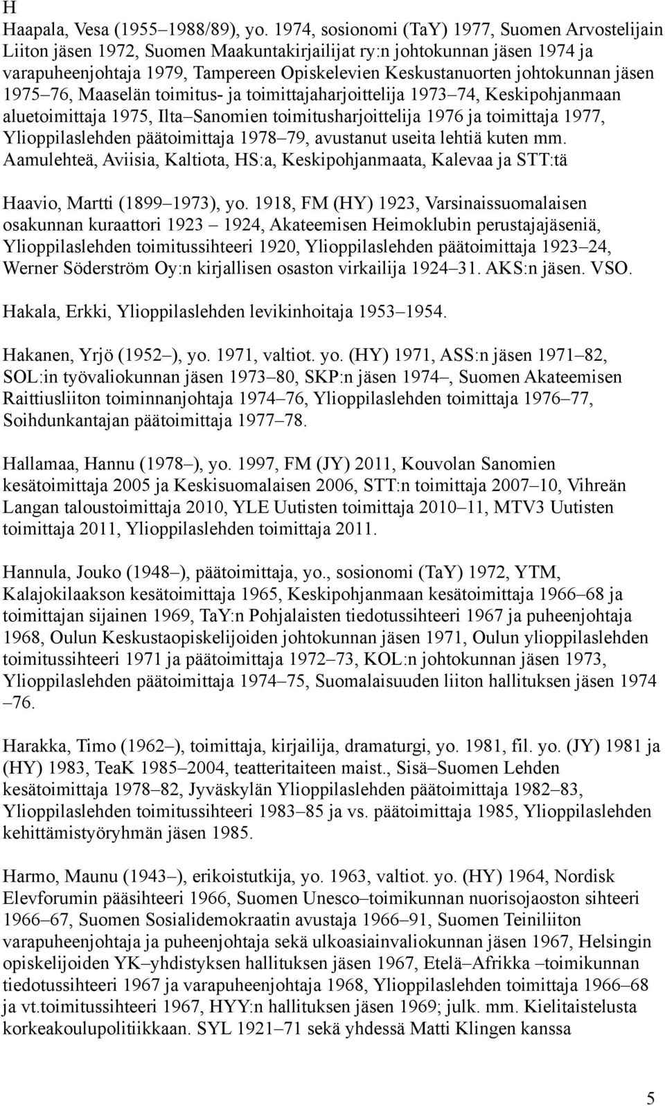 johtokunnan jäsen 1975 76, Maaselän toimitus- ja toimittajaharjoittelija 1973 74, Keskipohjanmaan aluetoimittaja 1975, Ilta Sanomien toimitusharjoittelija 1976 ja toimittaja 1977, Ylioppilaslehden