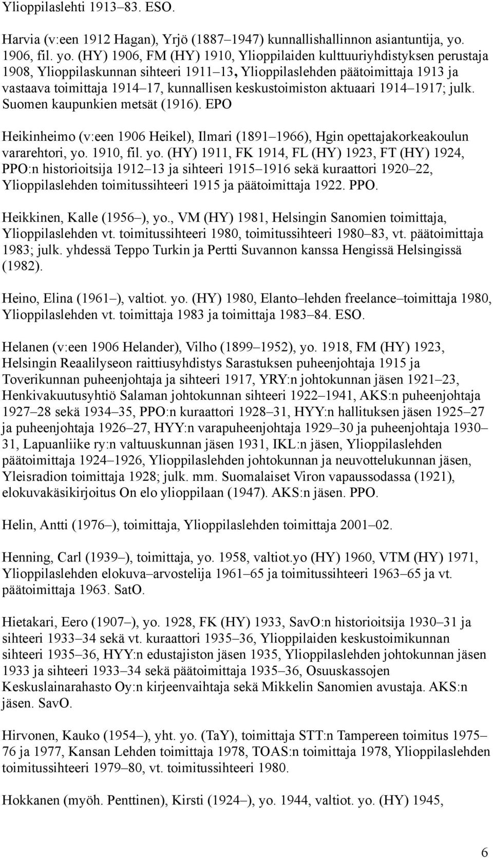 (HY) 1906, FM (HY) 1910, Ylioppilaiden kulttuuriyhdistyksen perustaja 1908, Ylioppilaskunnan sihteeri 1911 13, Ylioppilaslehden päätoimittaja 1913 ja vastaava toimittaja 1914 17, kunnallisen