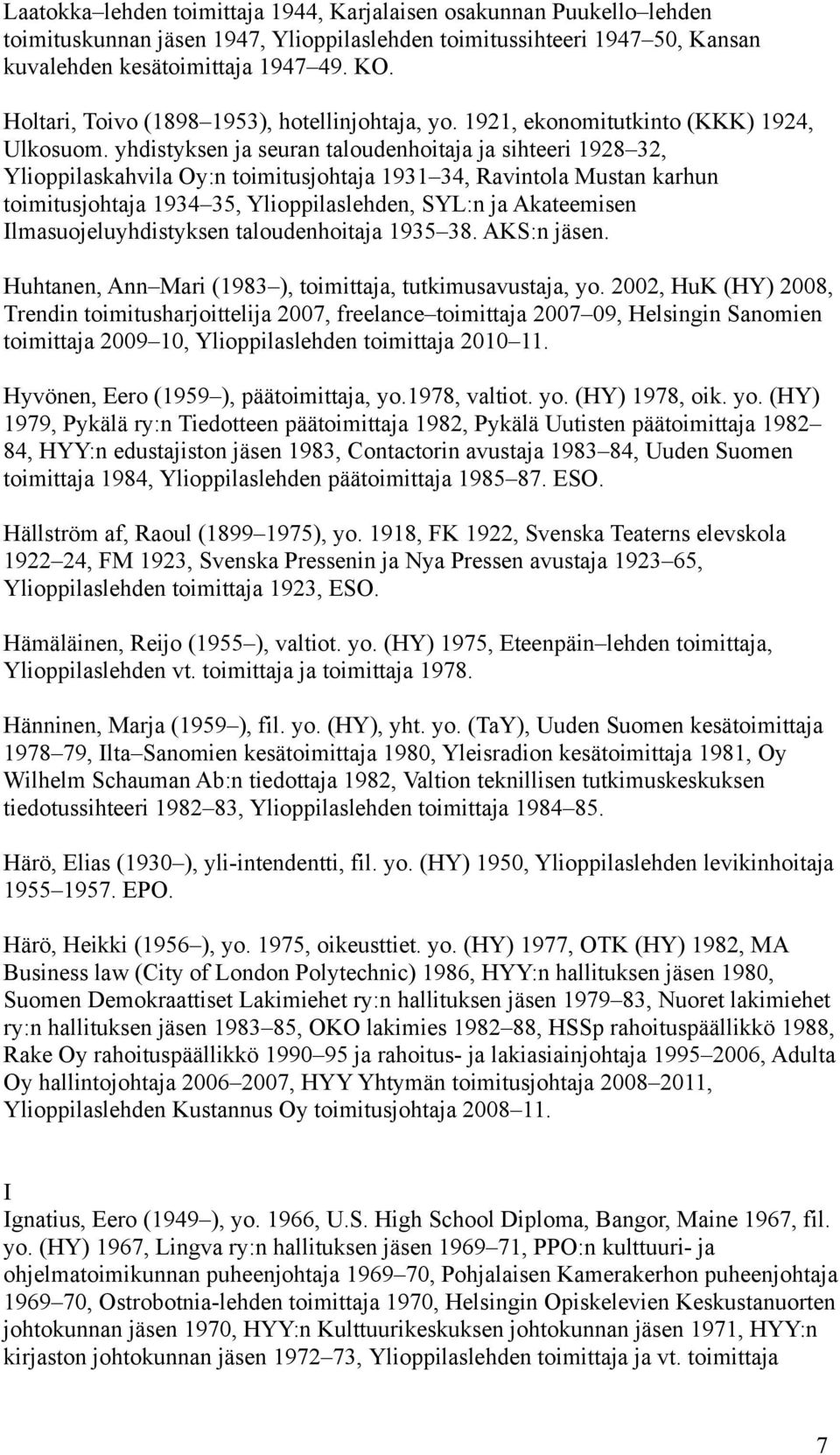 yhdistyksen ja seuran taloudenhoitaja ja sihteeri 1928 32, Ylioppilaskahvila Oy:n toimitusjohtaja 1931 34, Ravintola Mustan karhun toimitusjohtaja 1934 35, Ylioppilaslehden, SYL:n ja Akateemisen