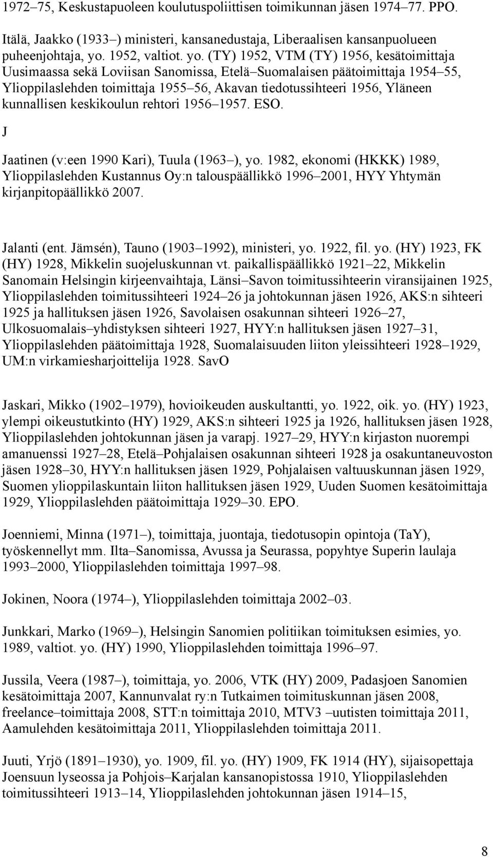 (TY) 1952, VTM (TY) 1956, kesätoimittaja Uusimaassa sekä Loviisan Sanomissa, Etelä Suomalaisen päätoimittaja 1954 55, Ylioppilaslehden toimittaja 1955 56, Akavan tiedotussihteeri 1956, Yläneen
